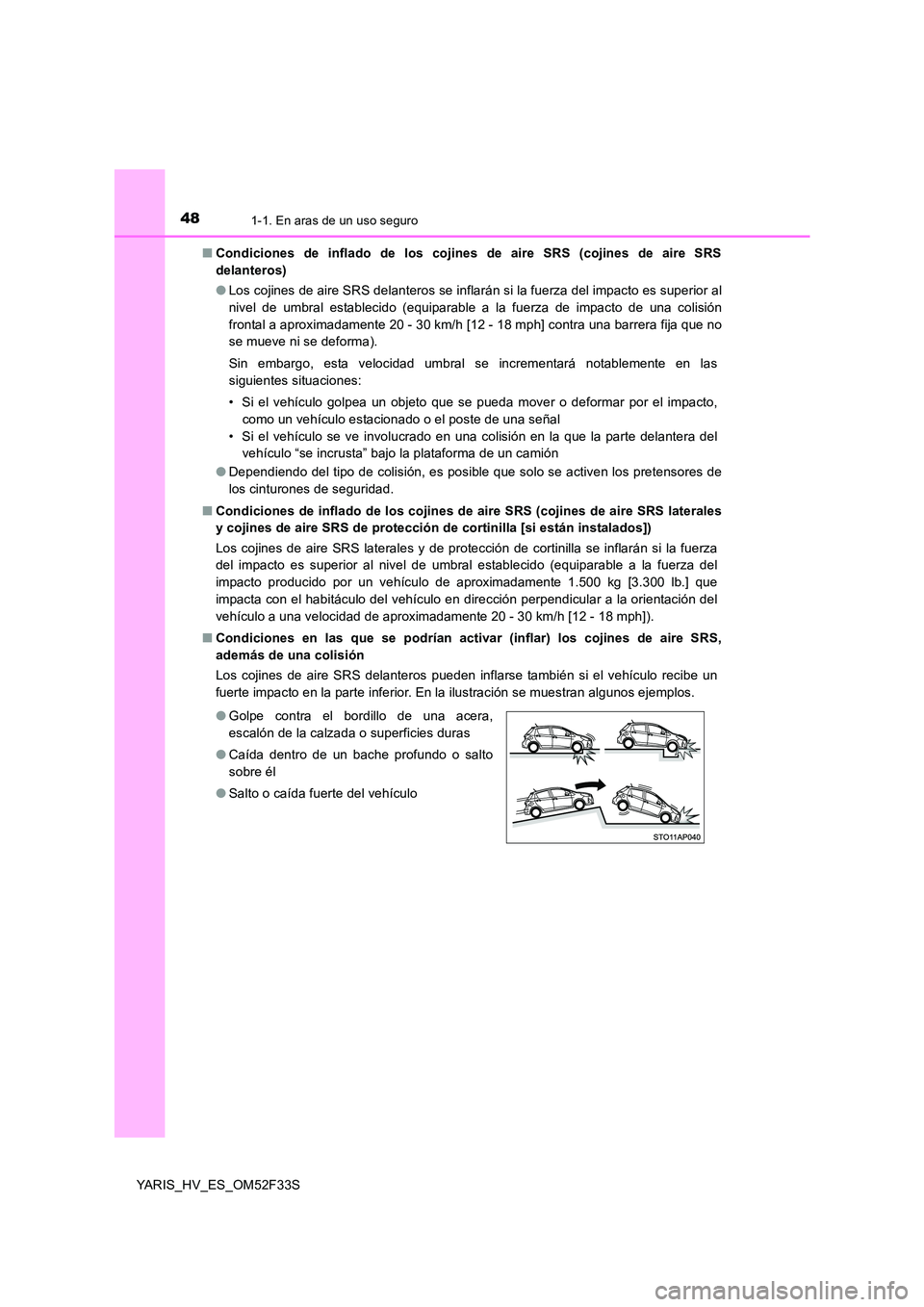 TOYOTA YARIS HYBRID 2015 Manual del propietario (in Spanish) 481-1. En aras de un uso seguro
YARIS_HV_ES_OM52F33S
■ Condiciones de inflado de los cojines de aire SRS (cojines de aire SRS
delanteros)
● Los cojines de aire SRS delanteros se inflarán si la TOYOTA YARIS HYBRID 2015 Manual del propietario (in Spanish) 481-1. En aras de un uso seguro
YARIS_HV_ES_OM52F33S
■ Condiciones de inflado de los cojines de aire SRS (cojines de aire SRS
delanteros)
● Los cojines de aire SRS delanteros se inflarán si la