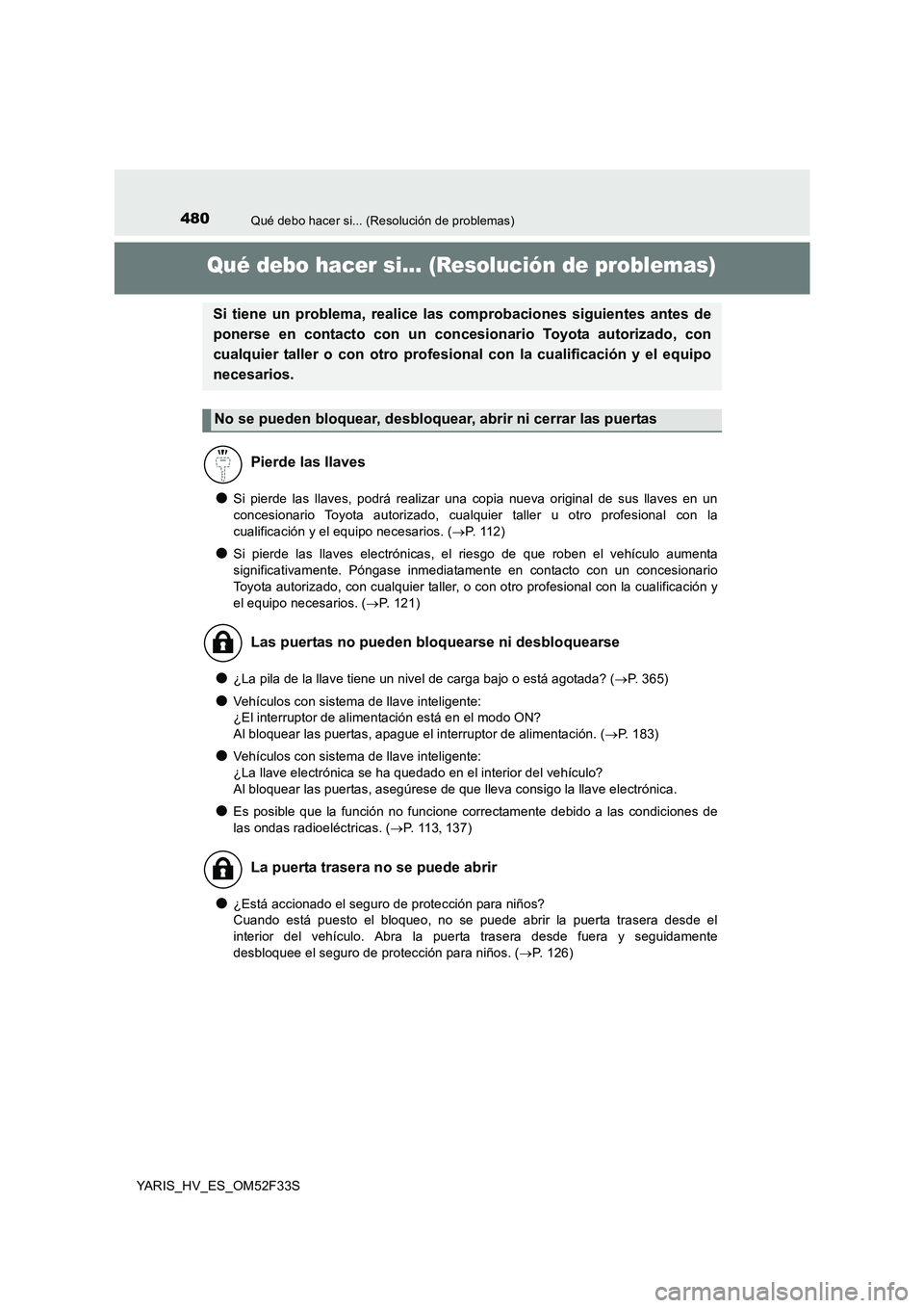 TOYOTA YARIS HYBRID 2015  Manual del propietario (in Spanish) 480Qué debo hacer si... (Resolución de problemas)
YARIS_HV_ES_OM52F33S
Qué debo hacer si... (Resolución de problemas)
●Si pierde las llaves, podrá realizar una copia nueva original de sus llave