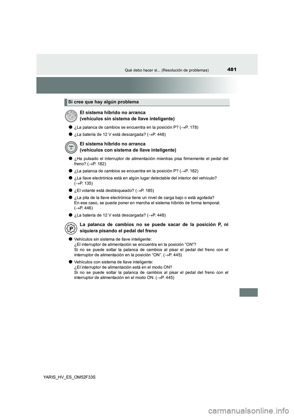 TOYOTA YARIS HYBRID 2015 Manual del propietario (in Spanish) 481Qué debo hacer si... (Resolución de problemas)
YARIS_HV_ES_OM52F33S
●¿La palanca de cambios se encuentra en la posición P? (→P. 178)
●¿La batería de 12 V está descargada? (→P. 448)
TOYOTA YARIS HYBRID 2015 Manual del propietario (in Spanish) 481Qué debo hacer si... (Resolución de problemas)
YARIS_HV_ES_OM52F33S
●¿La palanca de cambios se encuentra en la posición P? (→P. 178)
●¿La batería de 12 V está descargada? (→P. 448)