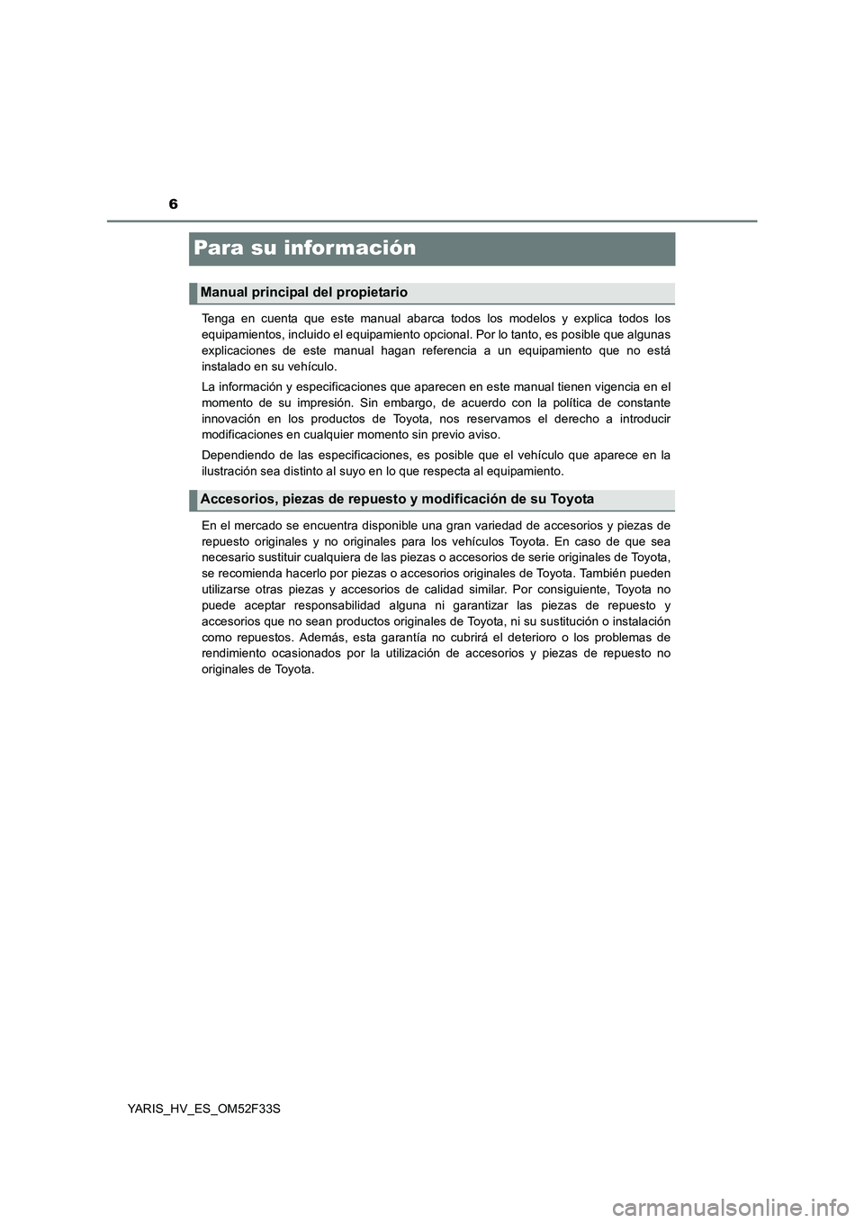 TOYOTA YARIS HYBRID 2015 Manual del propietario (in Spanish) 6
YARIS_HV_ES_OM52F33S
Para su información
Tenga en cuenta que este manual abarca todos los modelos y explica todos los
equipamientos, incluido el equipamiento opcional. Por lo tanto, es posible que TOYOTA YARIS HYBRID 2015 Manual del propietario (in Spanish) 6
YARIS_HV_ES_OM52F33S
Para su información
Tenga en cuenta que este manual abarca todos los modelos y explica todos los
equipamientos, incluido el equipamiento opcional. Por lo tanto, es posible que