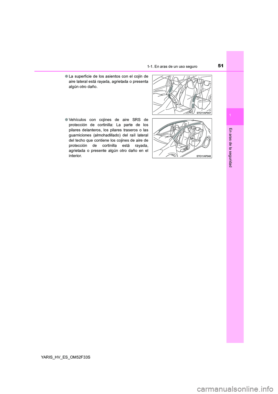 TOYOTA YARIS HYBRID 2015  Manual del propietario (in Spanish) 511-1. En aras de un uso seguro
1
En aras de la seguridad
YARIS_HV_ES_OM52F33S 
● La superficie de los asientos con el cojín de 
aire lateral está rayada, agrietada o presenta
algún otro daño. 
