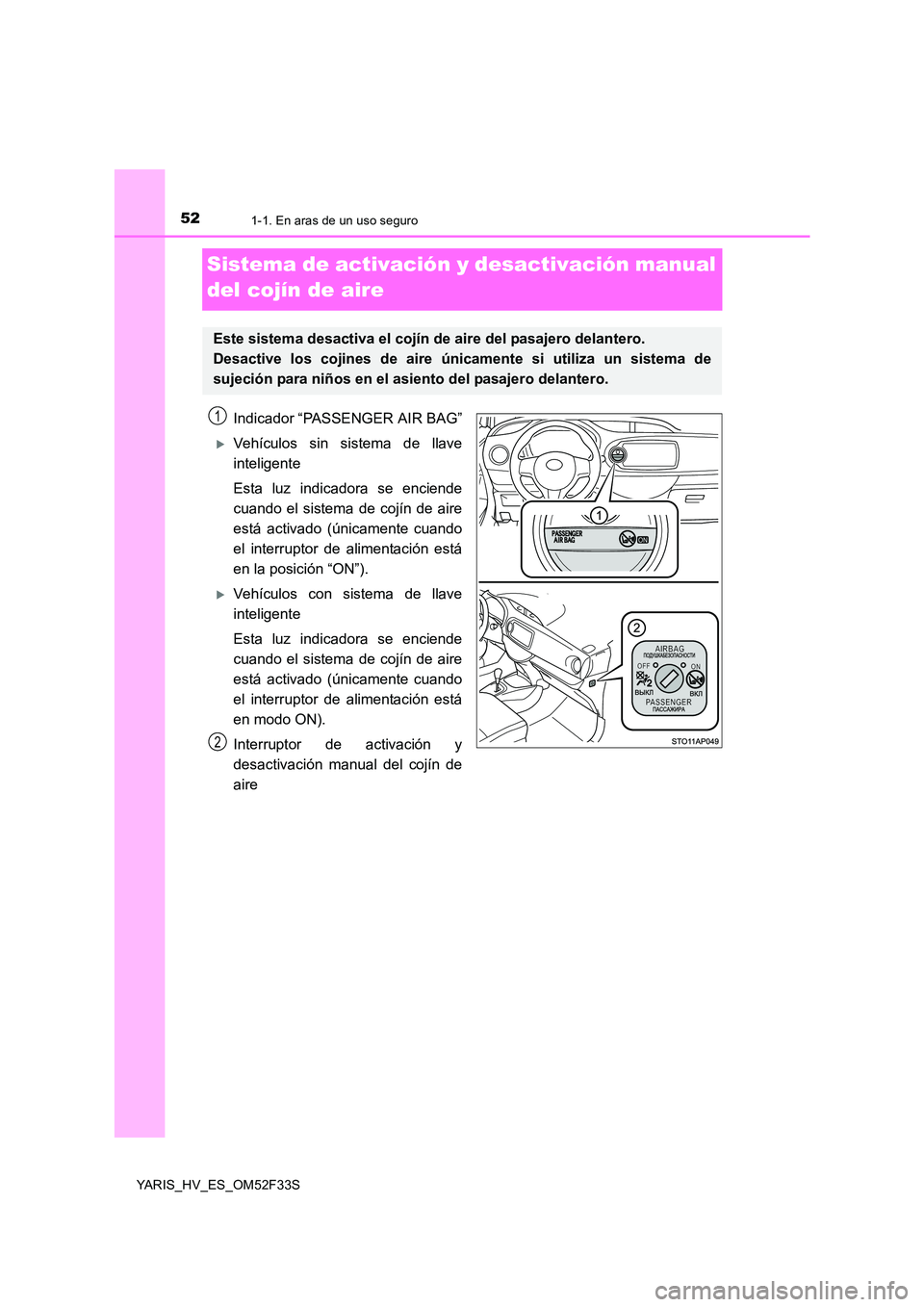 TOYOTA YARIS HYBRID 2015  Manual del propietario (in Spanish) 521-1. En aras de un uso seguro
YARIS_HV_ES_OM52F33S
Sistema de activación y desactivación manual  
del cojín de aire
Indicador “PASSENGER AIR BAG”
�XVehículos sin sistema de llave 
inteligent