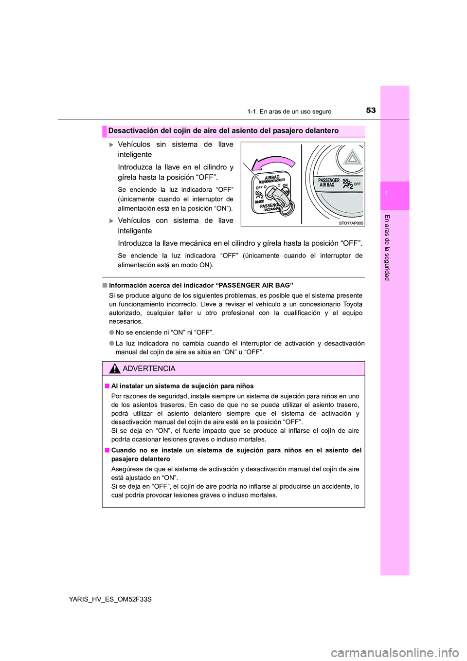 TOYOTA YARIS HYBRID 2015  Manual del propietario (in Spanish) 531-1. En aras de un uso seguro
1
En aras de la seguridad
YARIS_HV_ES_OM52F33S
�XVehículos sin sistema de llave 
inteligente 
Introduzca la llave en el cilindro y 
gírela hasta la posición “OFF