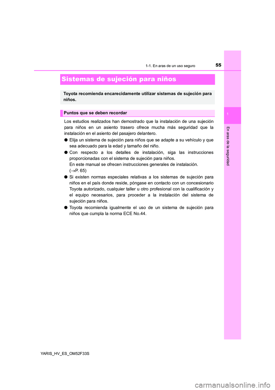 TOYOTA YARIS HYBRID 2015  Manual del propietario (in Spanish) 551-1. En aras de un uso seguro
1
En aras de la seguridad
YARIS_HV_ES_OM52F33S
Sistemas de sujeción para niños
Los estudios realizados han demostrado que la instalación de una sujeción 
para niño