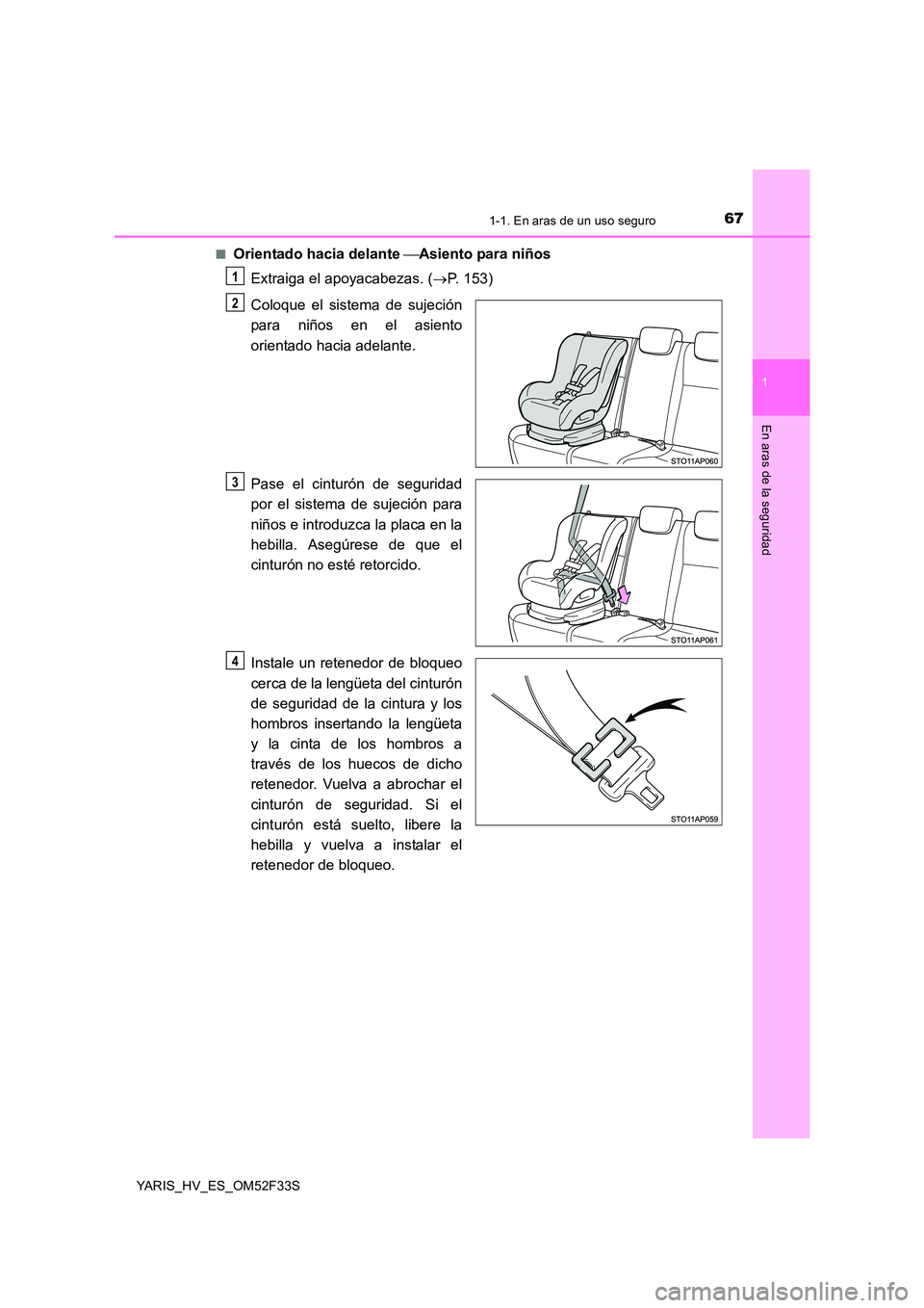 TOYOTA YARIS HYBRID 2015 Manual del propietario (in Spanish) 671-1. En aras de un uso seguro
1
En aras de la seguridad
YARIS_HV_ES_OM52F33S
■Orientado hacia delante Asiento para niños
Extraiga el apoyacabezas. ( →P. 153)
Coloque el sistema de sujeci TOYOTA YARIS HYBRID 2015 Manual del propietario (in Spanish) 671-1. En aras de un uso seguro
1
En aras de la seguridad
YARIS_HV_ES_OM52F33S
■Orientado hacia delante Asiento para niños
Extraiga el apoyacabezas. ( →P. 153)
Coloque el sistema de sujeci