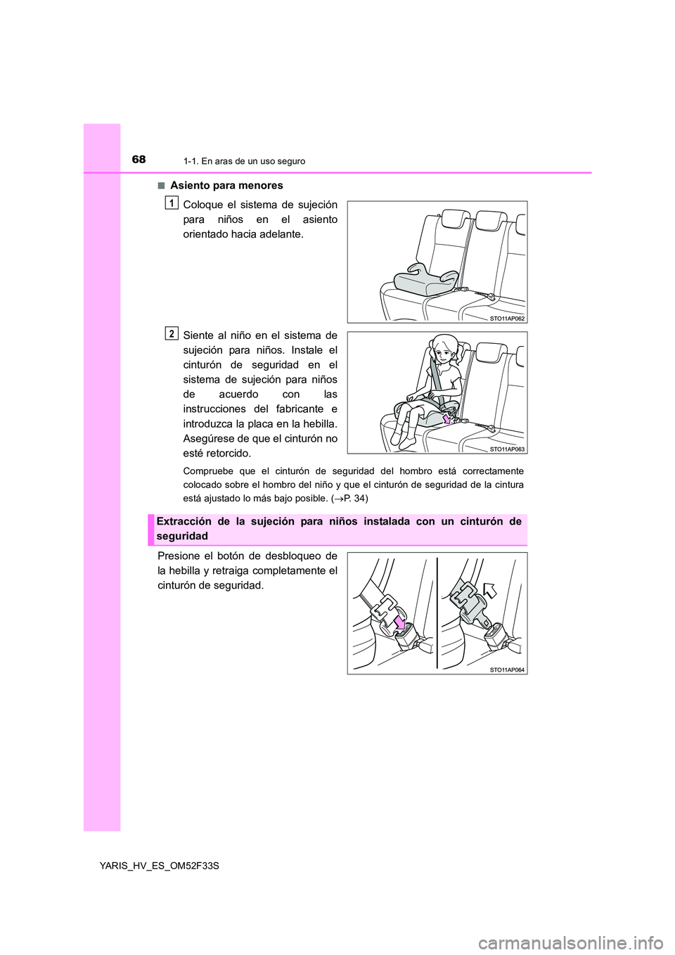 TOYOTA YARIS HYBRID 2015 Manual del propietario (in Spanish) 681-1. En aras de un uso seguro
YARIS_HV_ES_OM52F33S
■Asiento para menores
Coloque el sistema de sujeción
para niños en el asiento
orientado hacia adelante.
Siente al niño en el sistema de
s TOYOTA YARIS HYBRID 2015 Manual del propietario (in Spanish) 681-1. En aras de un uso seguro
YARIS_HV_ES_OM52F33S
■Asiento para menores
Coloque el sistema de sujeción
para niños en el asiento
orientado hacia adelante.
Siente al niño en el sistema de
s