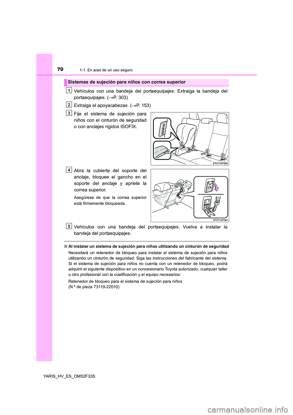 TOYOTA YARIS HYBRID 2015 Manual del propietario (in Spanish) 701-1. En aras de un uso seguro
YARIS_HV_ES_OM52F33S
Vehículos con una bandeja del portaequipajes: Extraiga la bandeja del
portaequipajes. ( →P. 303)
Extraiga el apoyacabezas. ( →P. 153)
Fije TOYOTA YARIS HYBRID 2015 Manual del propietario (in Spanish) 701-1. En aras de un uso seguro
YARIS_HV_ES_OM52F33S
Vehículos con una bandeja del portaequipajes: Extraiga la bandeja del
portaequipajes. ( →P. 303)
Extraiga el apoyacabezas. ( →P. 153)
Fije