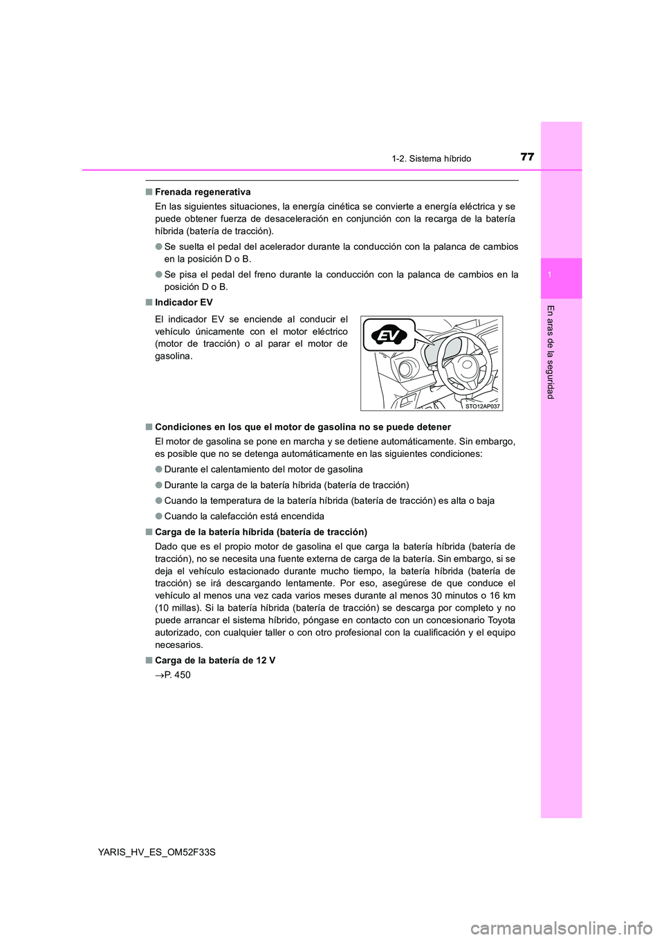TOYOTA YARIS HYBRID 2015  Manual del propietario (in Spanish) 771-2. Sistema híbrido
1
En aras de la seguridad
YARIS_HV_ES_OM52F33S
■Frenada regenerativa 
En las siguientes situaciones, la energía cinética se convierte a energía eléctrica y se 
puede obte