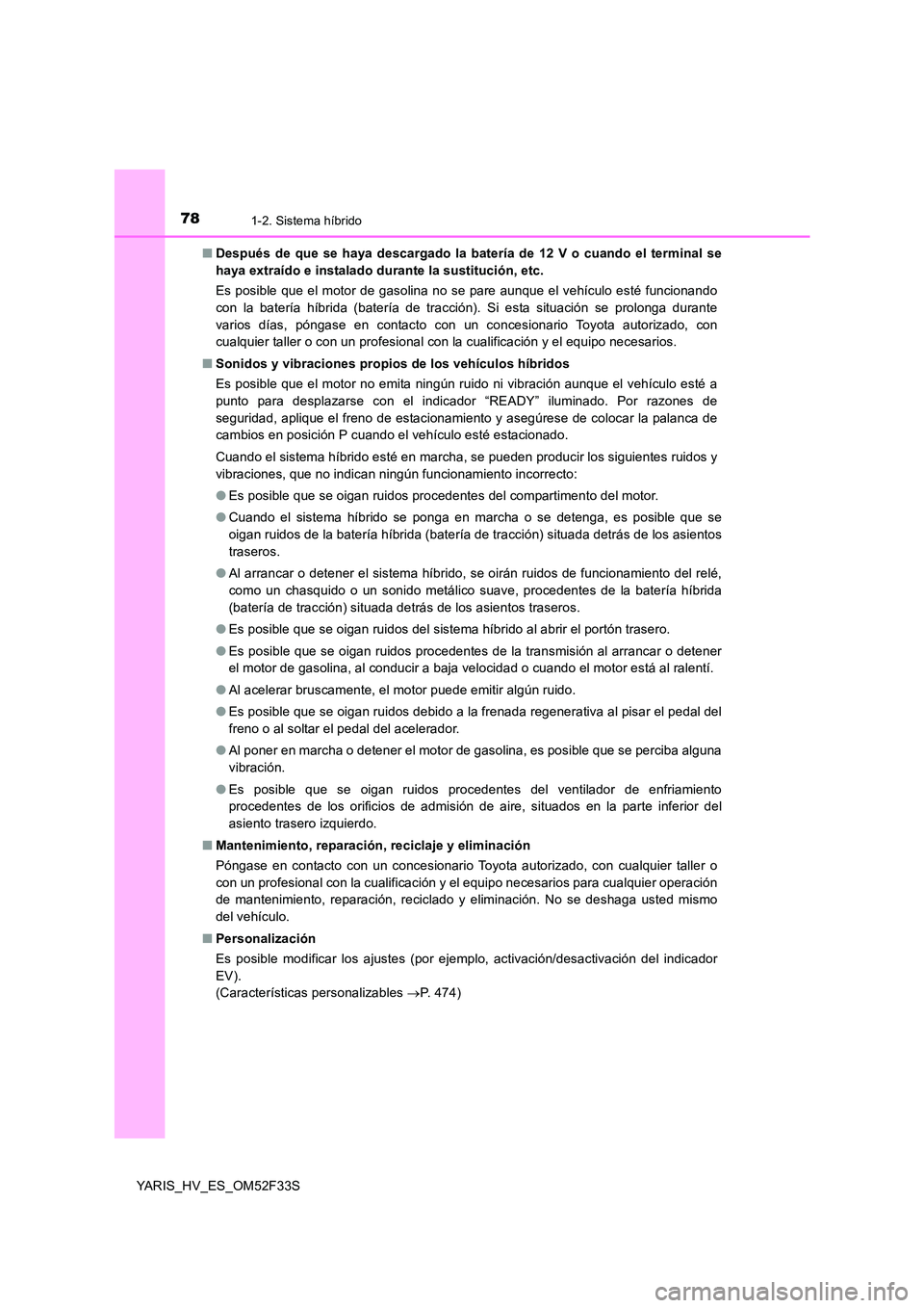 TOYOTA YARIS HYBRID 2015  Manual del propietario (in Spanish) 781-2. Sistema híbrido
YARIS_HV_ES_OM52F33S 
■ Después de que se haya descargado la batería de 12 V o cuando el terminal se 
haya extraído e instalado durante la sustitución, etc. 
Es posible q