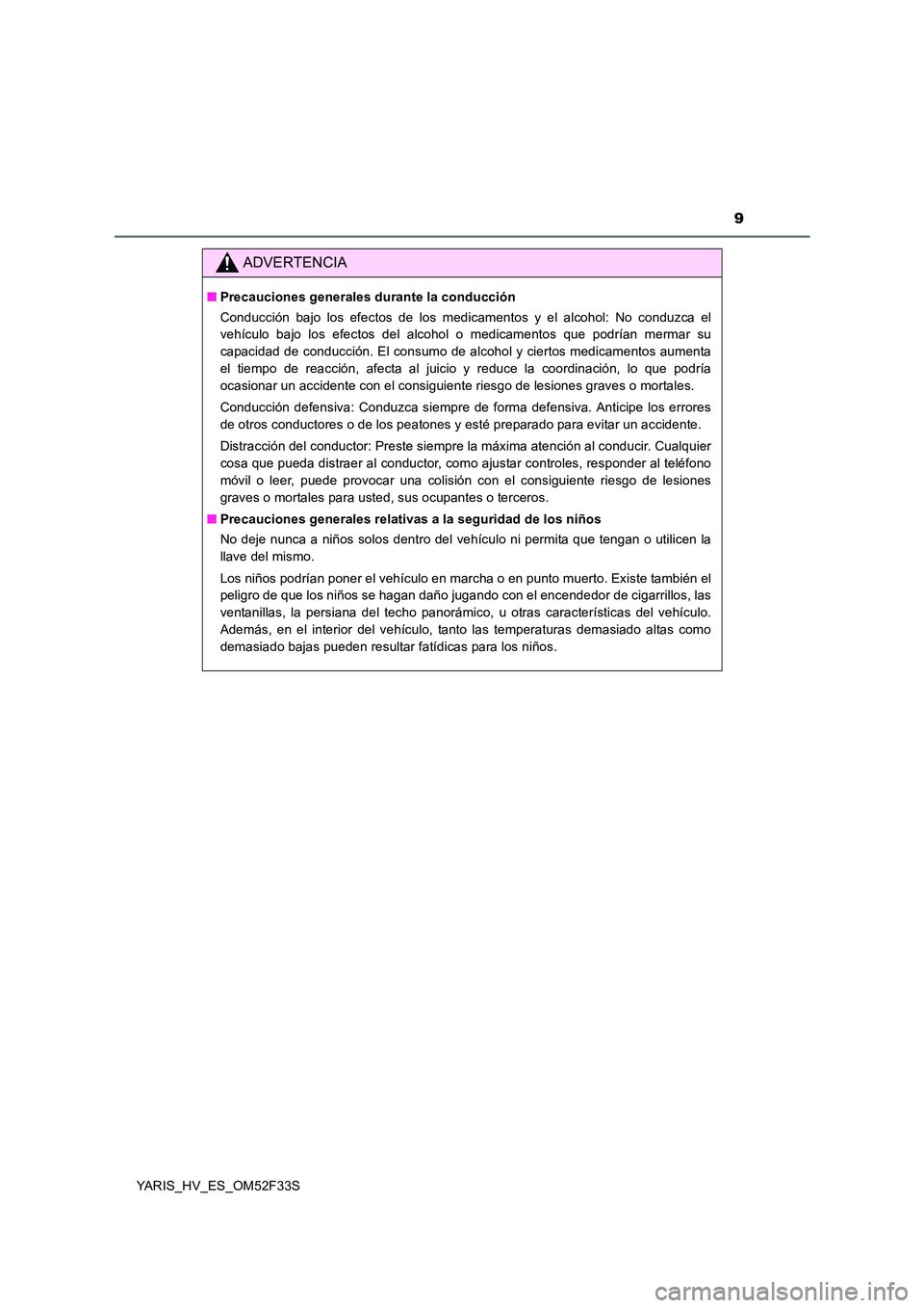 TOYOTA YARIS HYBRID 2015 Manual del propietario (in Spanish) 9
YARIS_HV_ES_OM52F33S
ADVERTENCIA
■Precauciones generales durante la conducción
Conducción bajo los efectos de los medicamentos y el alcohol: No conduzca el
vehículo bajo los efectos del alcoh TOYOTA YARIS HYBRID 2015 Manual del propietario (in Spanish) 9
YARIS_HV_ES_OM52F33S
ADVERTENCIA
■Precauciones generales durante la conducción
Conducción bajo los efectos de los medicamentos y el alcohol: No conduzca el
vehículo bajo los efectos del alcoh