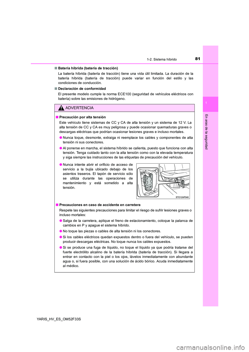 TOYOTA YARIS HYBRID 2015 Manual del propietario (in Spanish) 811-2. Sistema híbrido
1
En aras de la seguridad
YARIS_HV_ES_OM52F33S
■ Batería híbrida (batería de tracción)
La batería híbrida (batería de tracción) tiene una vida útil limitada. La du TOYOTA YARIS HYBRID 2015 Manual del propietario (in Spanish) 811-2. Sistema híbrido
1
En aras de la seguridad
YARIS_HV_ES_OM52F33S
■ Batería híbrida (batería de tracción)
La batería híbrida (batería de tracción) tiene una vida útil limitada. La du