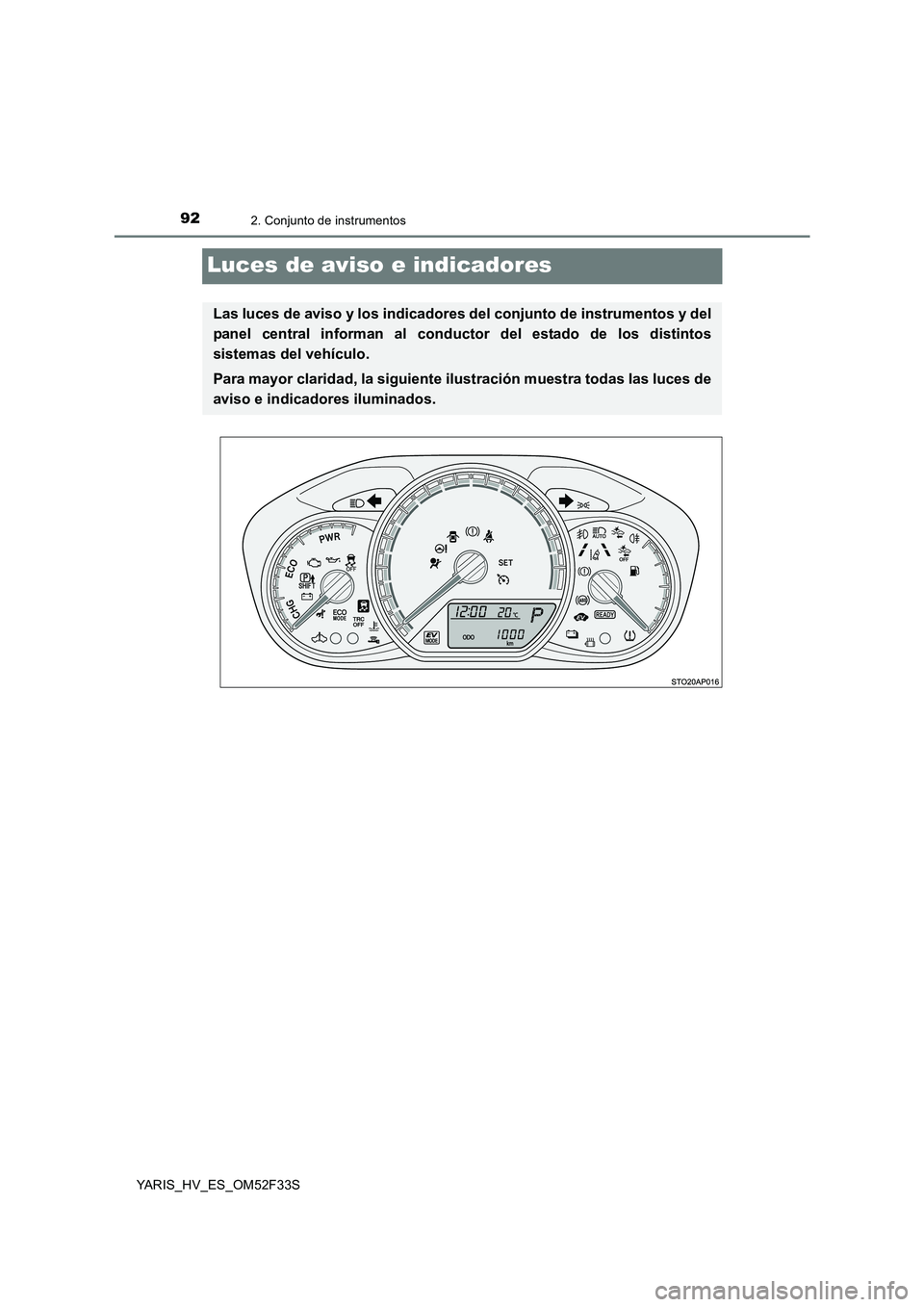 TOYOTA YARIS HYBRID 2015  Manual del propietario (in Spanish) 922. Conjunto de instrumentos
YARIS_HV_ES_OM52F33S
Luces de aviso e indicadores
Las luces de aviso y los indicadores del conjunto de instrumentos y del 
panel central informan al conductor del estado 