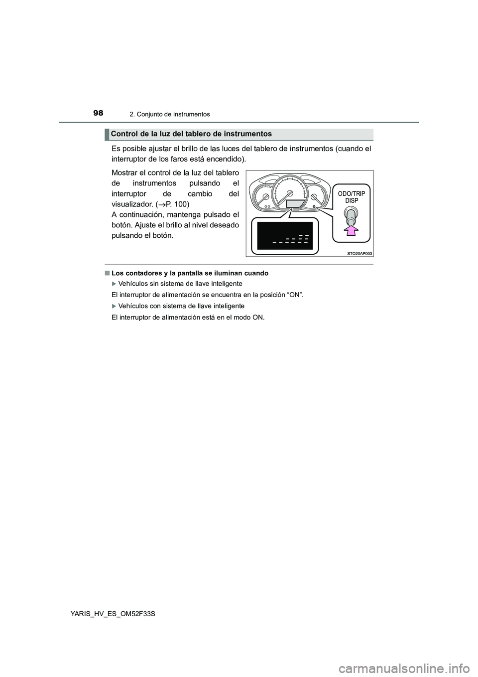 TOYOTA YARIS HYBRID 2015  Manual del propietario (in Spanish) 982. Conjunto de instrumentos
YARIS_HV_ES_OM52F33S
Es posible ajustar el brillo de las luces del tablero de instrumentos (cuando el 
interruptor de los faros está encendido). 
Mostrar el control de l