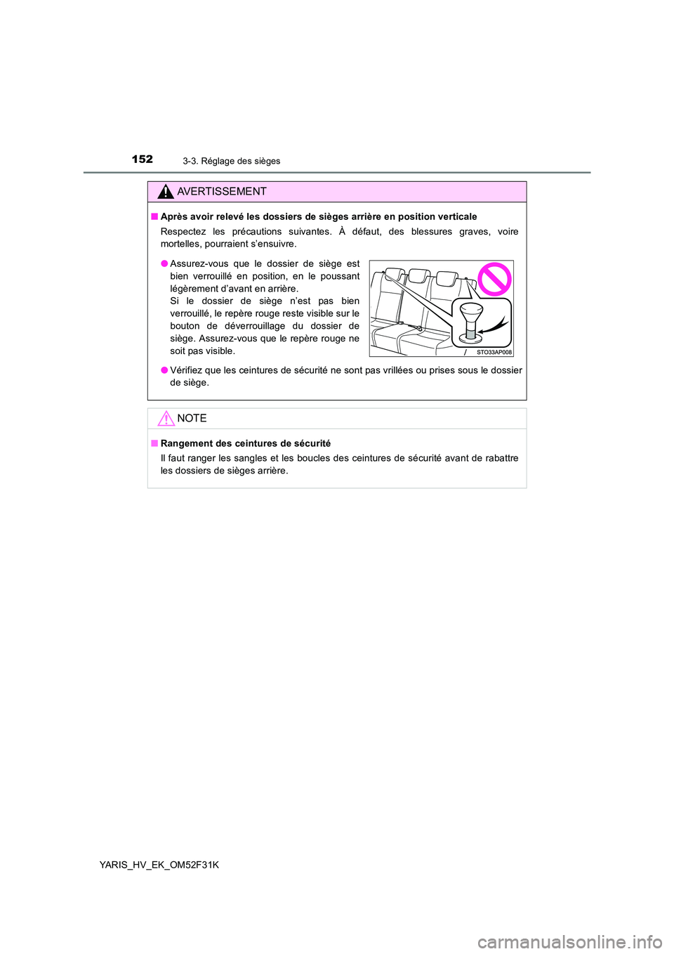 TOYOTA YARIS HYBRID 2015 Manuel du propriétaire (in French) 1523-3. Réglage des sièges
YARIS_HV_EK_OM52F31K
AVERTISSEMENT
■Après avoir relevé les dossiers de sièges arrière en position verticale
Respectez les précautions suivantes. À défaut, des bl TOYOTA YARIS HYBRID 2015 Manuel du propriétaire (in French) 1523-3. Réglage des sièges
YARIS_HV_EK_OM52F31K
AVERTISSEMENT
■Après avoir relevé les dossiers de sièges arrière en position verticale
Respectez les précautions suivantes. À défaut, des bl