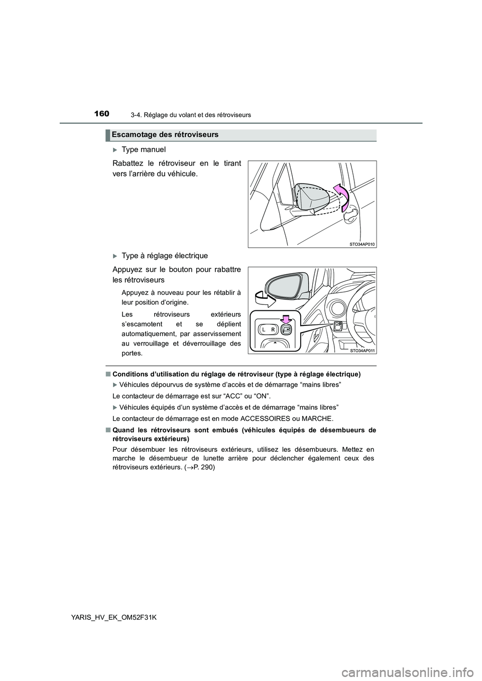 TOYOTA YARIS HYBRID 2015  Manuel du propriétaire (in French) 1603-4. Réglage du volant et des rétroviseurs
YARIS_HV_EK_OM52F31K
�XType manuel 
Rabattez le rétroviseur en le tirant 
vers l’arrière du véhicule.
�XType à réglage électrique 
Appuyez sur l