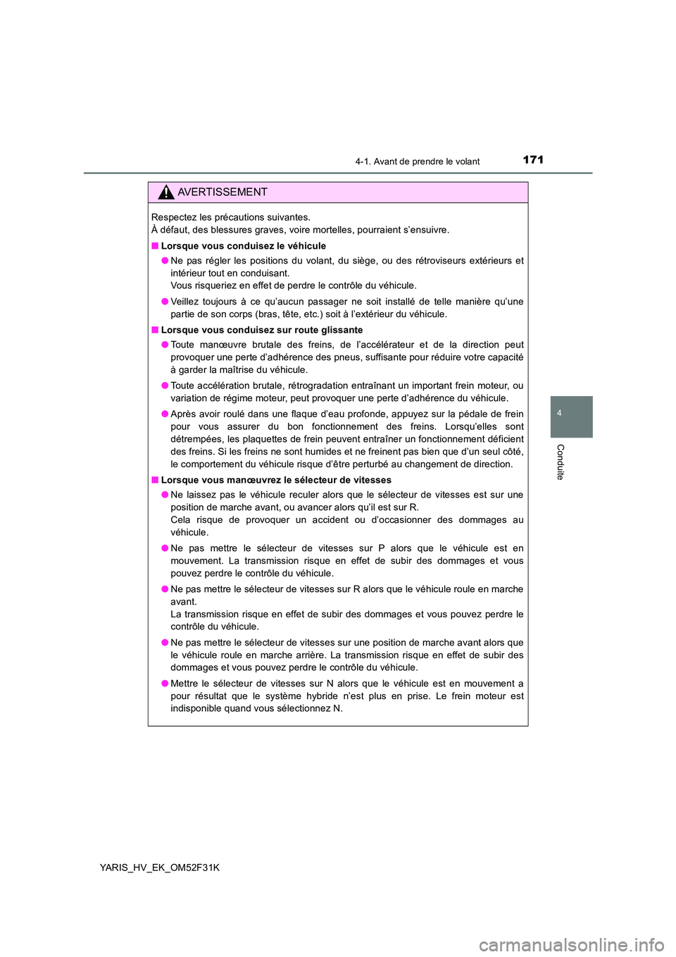 TOYOTA YARIS HYBRID 2015  Manuel du propriétaire (in French) 1714-1. Avant de prendre le volant
4
Conduite
YARIS_HV_EK_OM52F31K
AVERTISSEMENT
Respectez les précautions suivantes.  
À défaut, des blessures graves, voire mortelles, pourraient s’ensuivre. 
