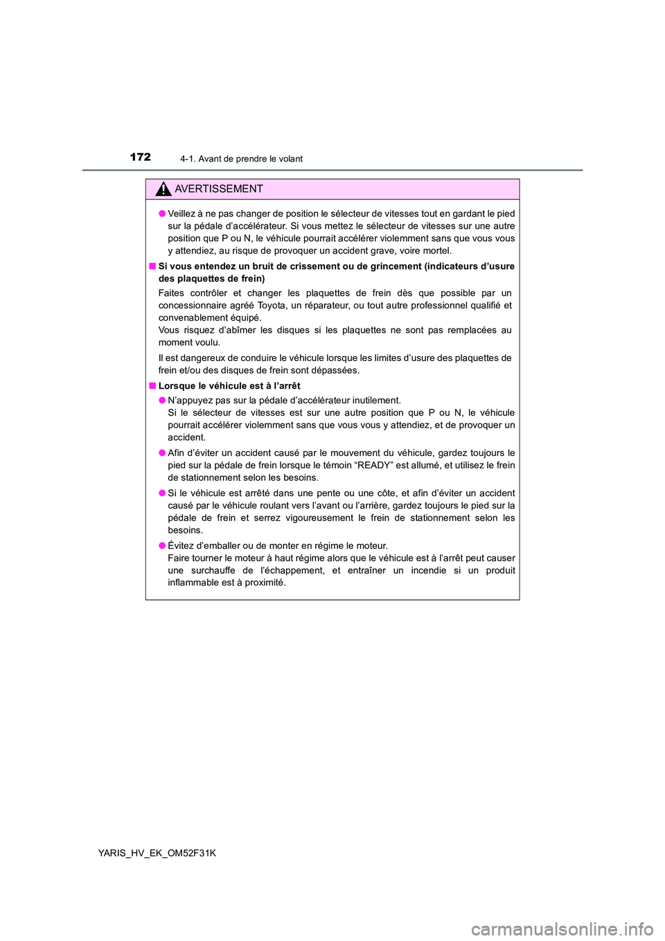 TOYOTA YARIS HYBRID 2015  Manuel du propriétaire (in French) 1724-1. Avant de prendre le volant
YARIS_HV_EK_OM52F31K
AVERTISSEMENT
●Veillez à ne pas changer de position le sélecteur de vitesses tout en gardant le pied 
sur la pédale d’accélérateur. Si 
