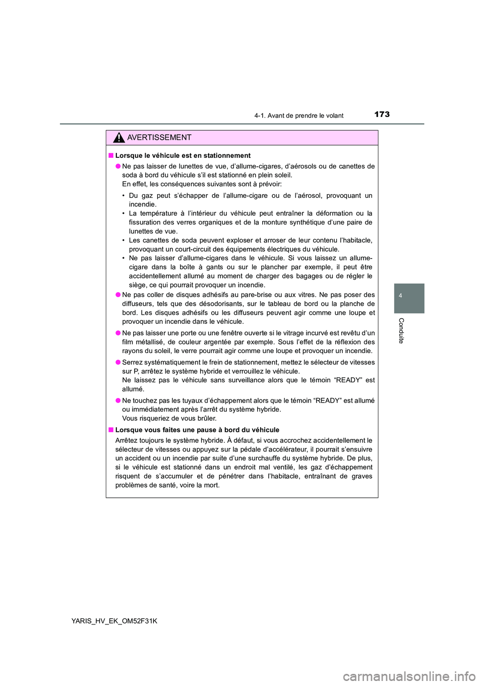 TOYOTA YARIS HYBRID 2015  Manuel du propriétaire (in French) 1734-1. Avant de prendre le volant
4
Conduite
YARIS_HV_EK_OM52F31K
AVERTISSEMENT
■Lorsque le véhicule est en stationnement 
● Ne pas laisser de lunettes de vue, d’allume-cigares, d’aérosols 