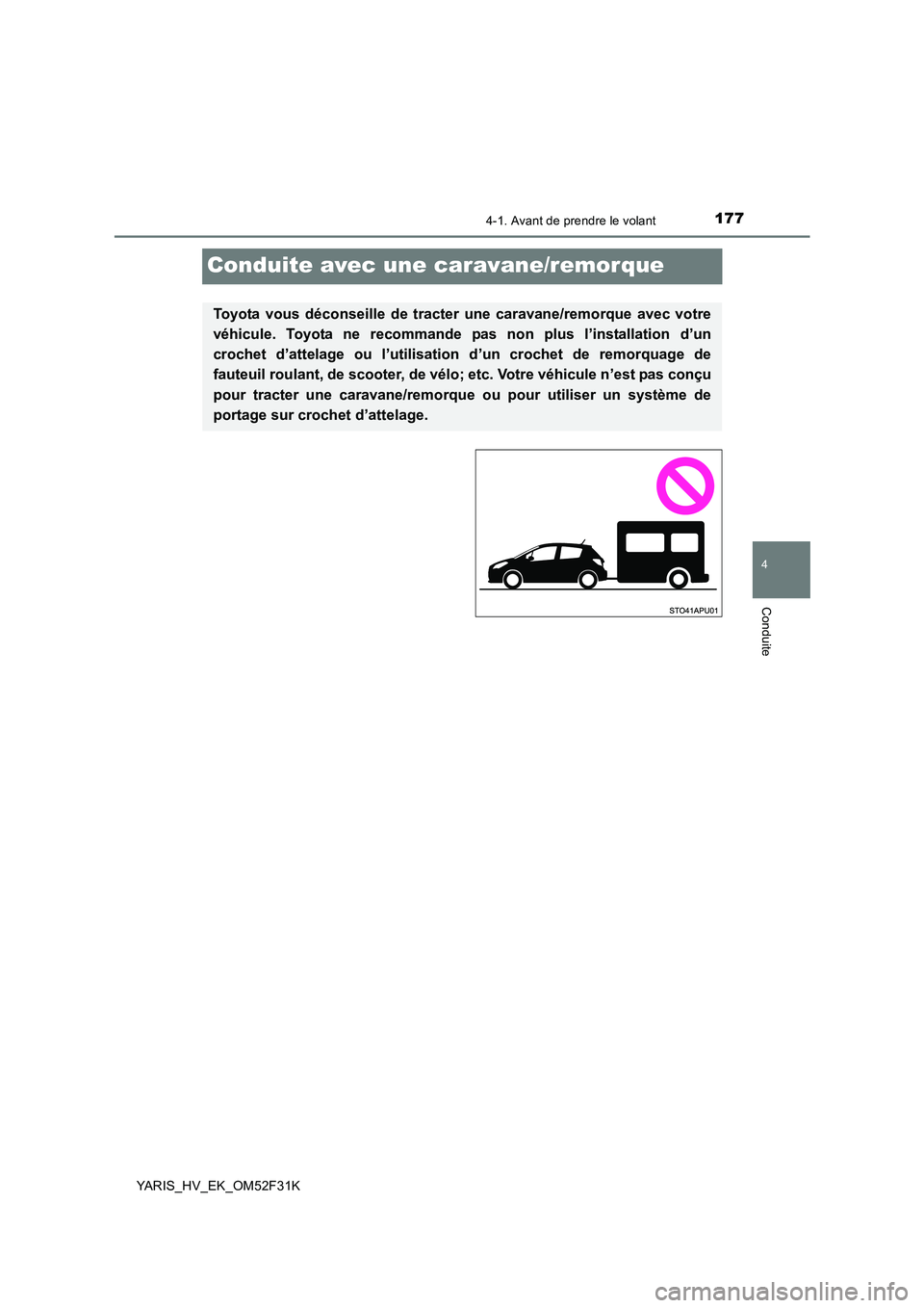 TOYOTA YARIS HYBRID 2015  Manuel du propriétaire (in French) 177
4
4-1. Avant de prendre le volant
Conduite
YARIS_HV_EK_OM52F31K
Conduite avec une caravane/remorque
Toyota vous déconseille de tracter une caravane/remorque avec votre 
véhicule. Toyota ne recom