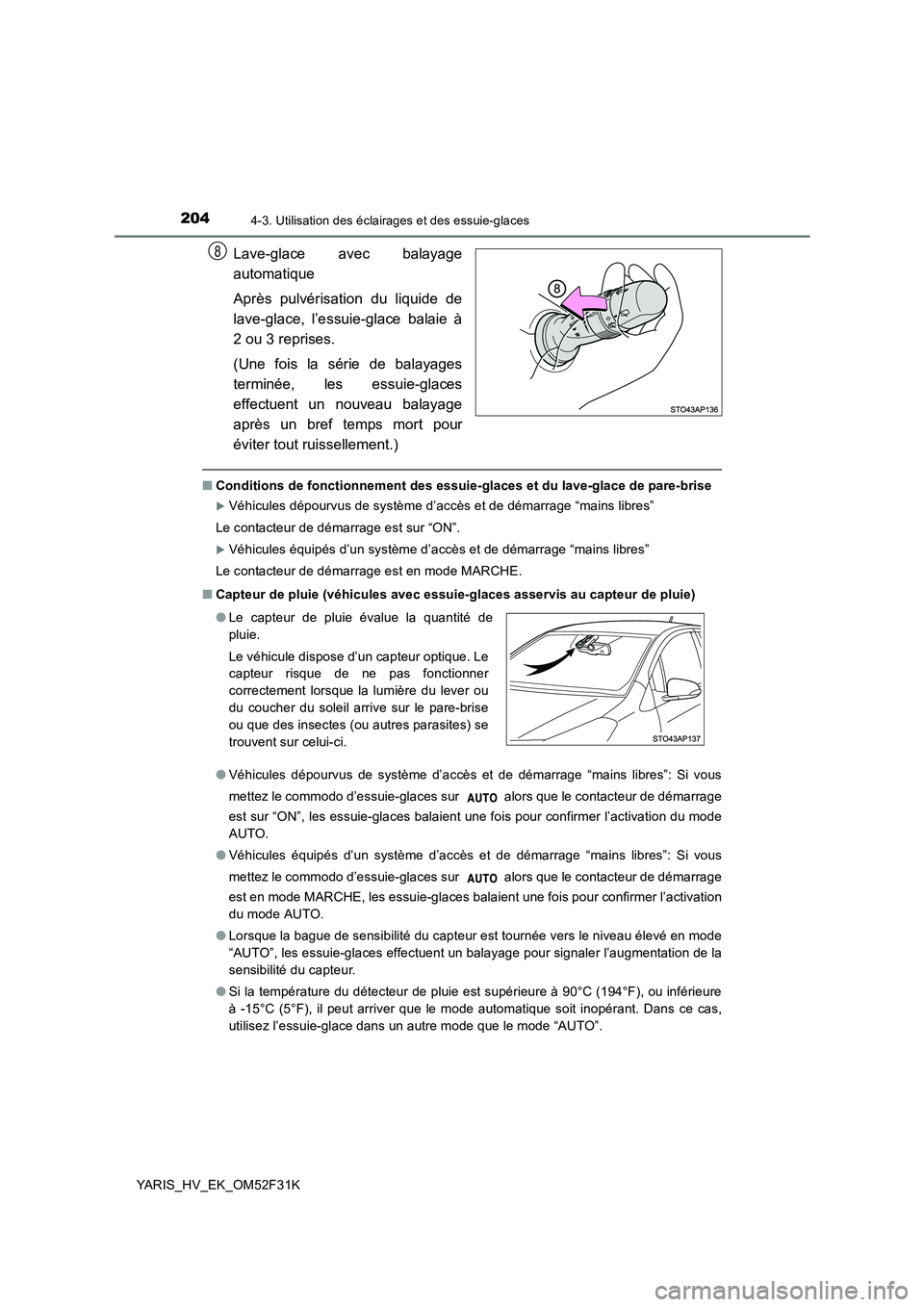 TOYOTA YARIS HYBRID 2015  Manuel du propriétaire (in French) 2044-3. Utilisation des éclairages et des essuie-glaces
YARIS_HV_EK_OM52F31K
Lave-glace avec balayage 
automatique 
Après pulvérisation du liquide de 
lave-glace, l’essuie-glace balaie à
2 ou 3 