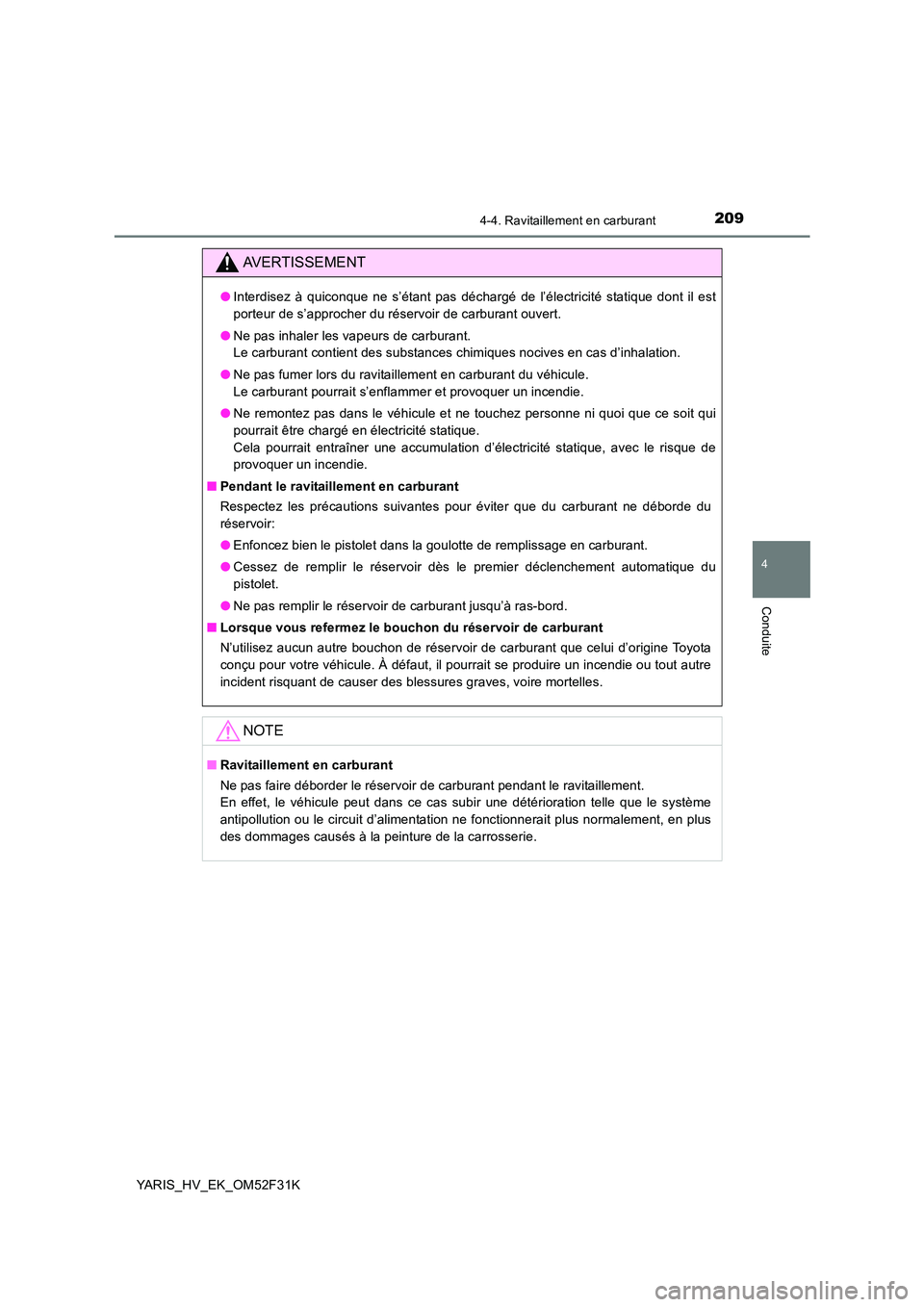 TOYOTA YARIS HYBRID 2015  Manuel du propriétaire (in French) 2094-4. Ravitaillement en carburant
4
Conduite
YARIS_HV_EK_OM52F31K
AVERTISSEMENT
●Interdisez à quiconque ne s’étant pas déchargé de l’électricité statique dont il est 
porteur de s’appr