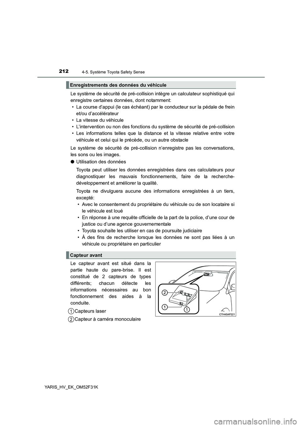 TOYOTA YARIS HYBRID 2015  Manuel du propriétaire (in French) 2124-5. Système Toyota Safety Sense
YARIS_HV_EK_OM52F31K
Le système de sécurité de pré-collision intègre un calculateur sophistiqué qui 
enregistre certaines données, dont notamment: 
• La c