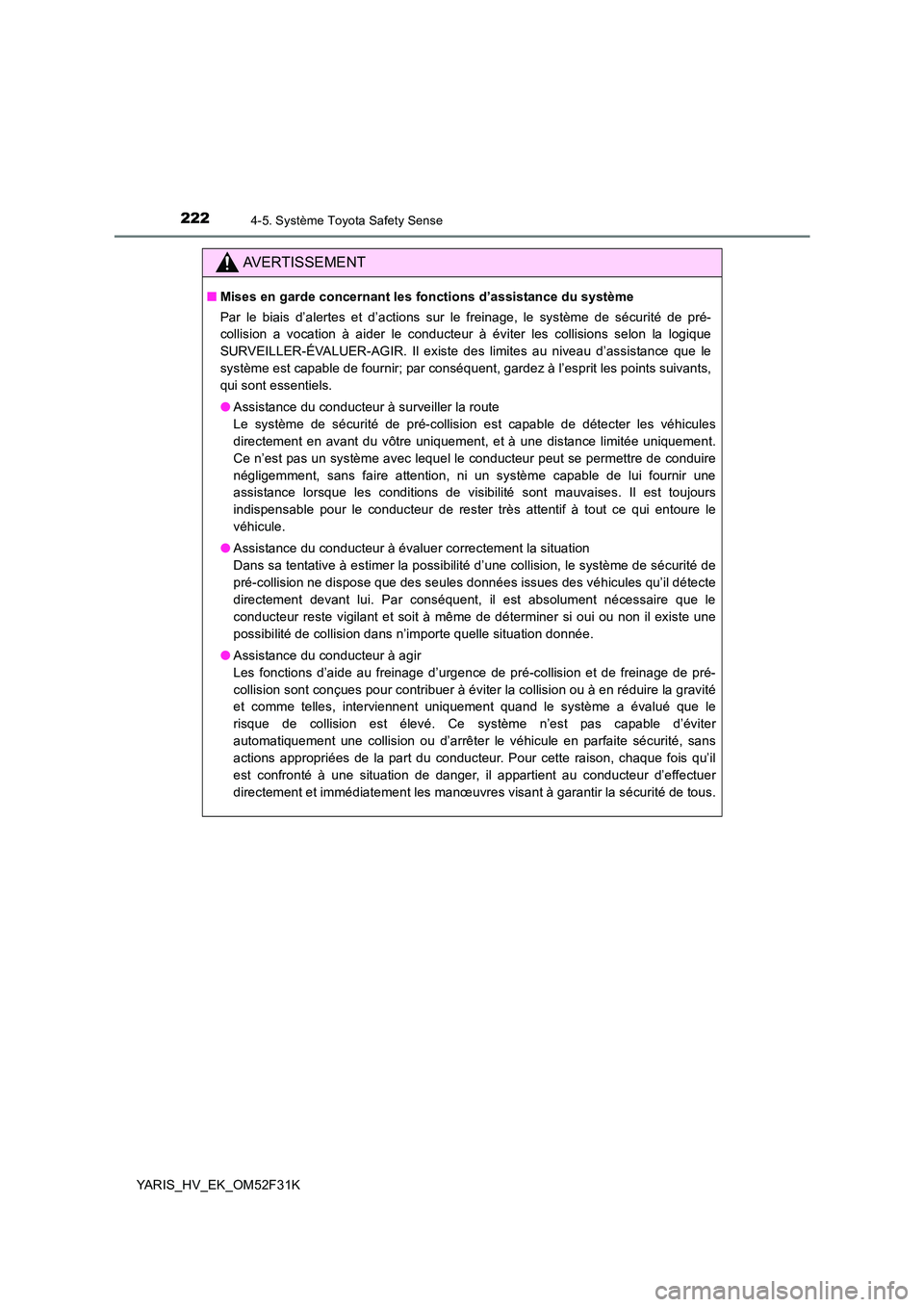 TOYOTA YARIS HYBRID 2015  Manuel du propriétaire (in French) 2224-5. Système Toyota Safety Sense
YARIS_HV_EK_OM52F31K
AVERTISSEMENT
■Mises en garde concernant les fonctions d’assistance du système 
Par le biais d’alertes et d’actions sur le freinage, 