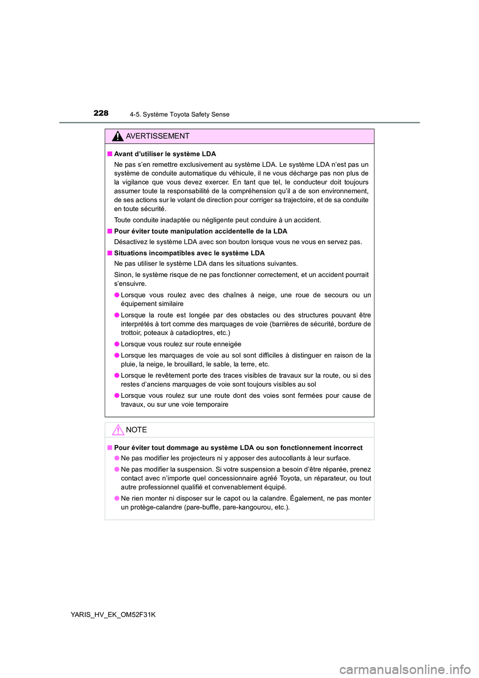 TOYOTA YARIS HYBRID 2015  Manuel du propriétaire (in French) 2284-5. Système Toyota Safety Sense
YARIS_HV_EK_OM52F31K
AVERTISSEMENT
■Avant d’utiliser le système LDA 
Ne pas s’en remettre exclusivement au système LDA. Le système LDA n’est pas un 
sys