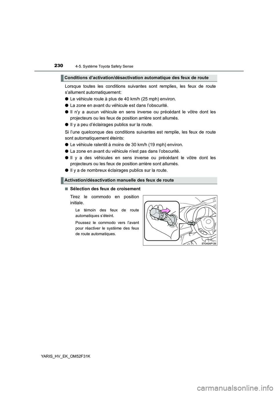 TOYOTA YARIS HYBRID 2015  Manuel du propriétaire (in French) 2304-5. Système Toyota Safety Sense
YARIS_HV_EK_OM52F31K
Lorsque toutes les conditions suivantes sont remplies, les feux de route 
s’allument automatiquement: 
● Le véhicule roule à plus de 40 