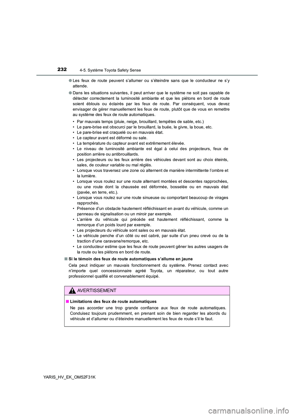 TOYOTA YARIS HYBRID 2015 Manuel du propriétaire (in French) 2324-5. Système Toyota Safety Sense
YARIS_HV_EK_OM52F31K
● Les feux de route peuvent s’allumer ou s’éteindre sans que le conducteur ne s’y
attende.
● Dans les situations suivantes, il p TOYOTA YARIS HYBRID 2015 Manuel du propriétaire (in French) 2324-5. Système Toyota Safety Sense
YARIS_HV_EK_OM52F31K
● Les feux de route peuvent s’allumer ou s’éteindre sans que le conducteur ne s’y
attende.
● Dans les situations suivantes, il p