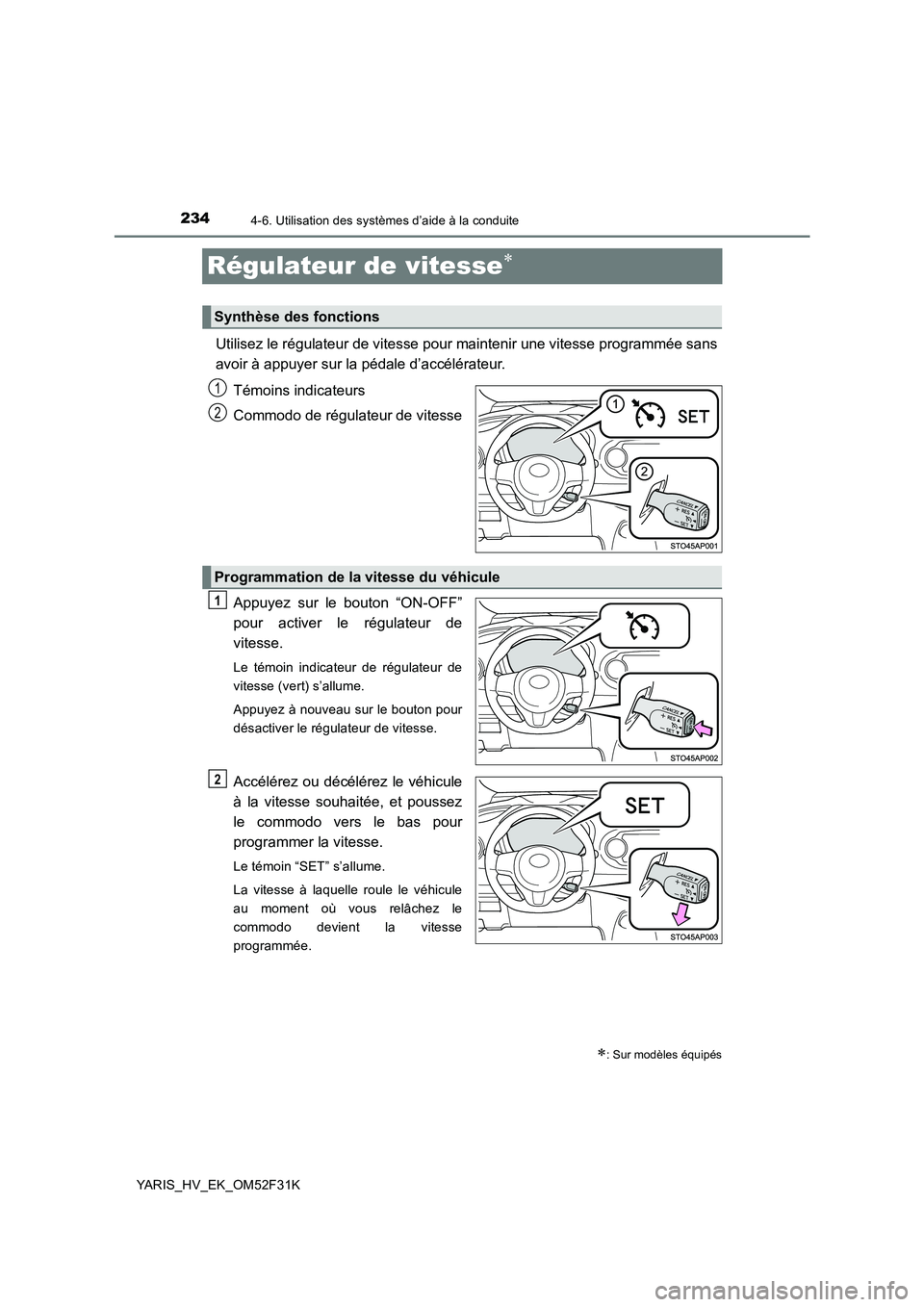 TOYOTA YARIS HYBRID 2015 Manuel du propriétaire (in French) 2344-6. Utilisation des systèmes d’aide à la conduite
YARIS_HV_EK_OM52F31K
Régulateur de vitesse∗
Utilisez le régulateur de vitesse pour maintenir une vitesse programmée sans
avoir à appuye TOYOTA YARIS HYBRID 2015 Manuel du propriétaire (in French) 2344-6. Utilisation des systèmes d’aide à la conduite
YARIS_HV_EK_OM52F31K
Régulateur de vitesse∗
Utilisez le régulateur de vitesse pour maintenir une vitesse programmée sans
avoir à appuye