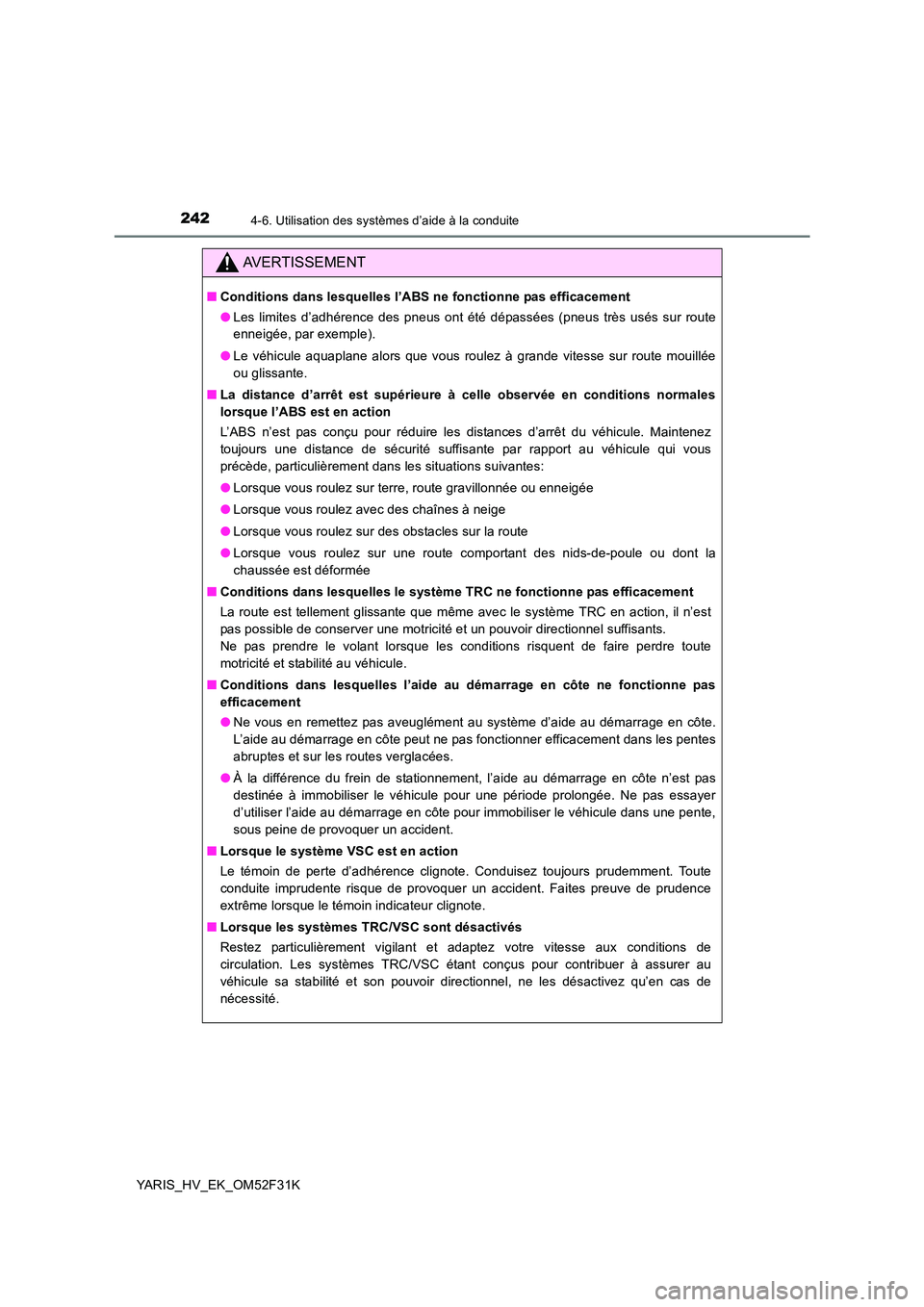 TOYOTA YARIS HYBRID 2015 Manuel du propriétaire (in French) 2424-6. Utilisation des systèmes d’aide à la conduite
YARIS_HV_EK_OM52F31K
AVERTISSEMENT
■Conditions dans lesquelles l’ABS ne fonctionne pas efficacement
● Les limites d’adhérence des pn TOYOTA YARIS HYBRID 2015 Manuel du propriétaire (in French) 2424-6. Utilisation des systèmes d’aide à la conduite
YARIS_HV_EK_OM52F31K
AVERTISSEMENT
■Conditions dans lesquelles l’ABS ne fonctionne pas efficacement
● Les limites d’adhérence des pn