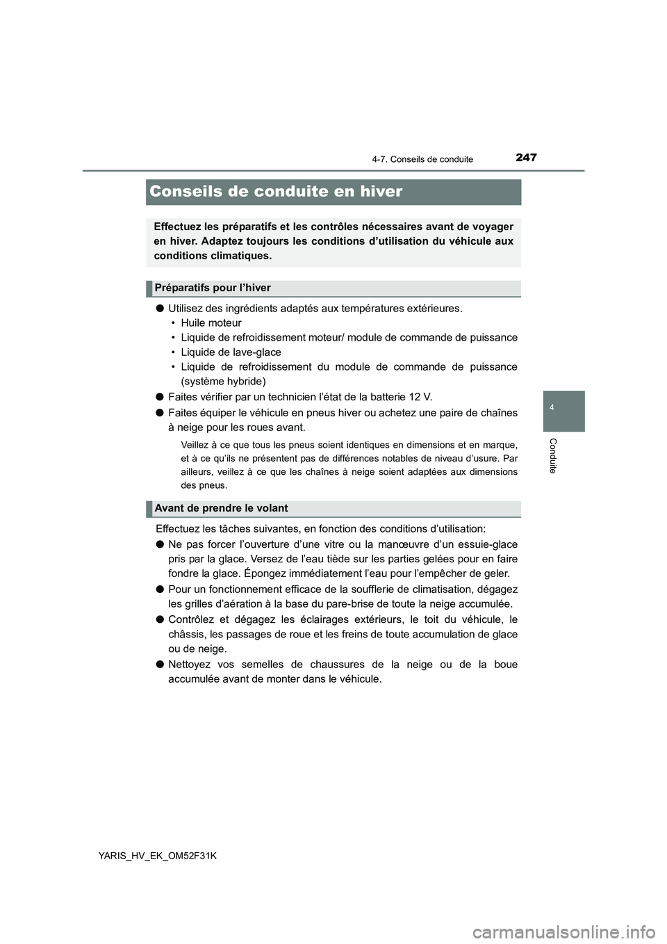 TOYOTA YARIS HYBRID 2015 Manuel du propriétaire (in French) 247
4
4-7. Conseils de conduite
Conduite
YARIS_HV_EK_OM52F31K
Conseils de conduite en hiver
●Utilisez des ingrédients adaptés aux températures extérieures.
• Huile moteur
• Liquide de refr TOYOTA YARIS HYBRID 2015 Manuel du propriétaire (in French) 247
4
4-7. Conseils de conduite
Conduite
YARIS_HV_EK_OM52F31K
Conseils de conduite en hiver
●Utilisez des ingrédients adaptés aux températures extérieures.
• Huile moteur
• Liquide de refr