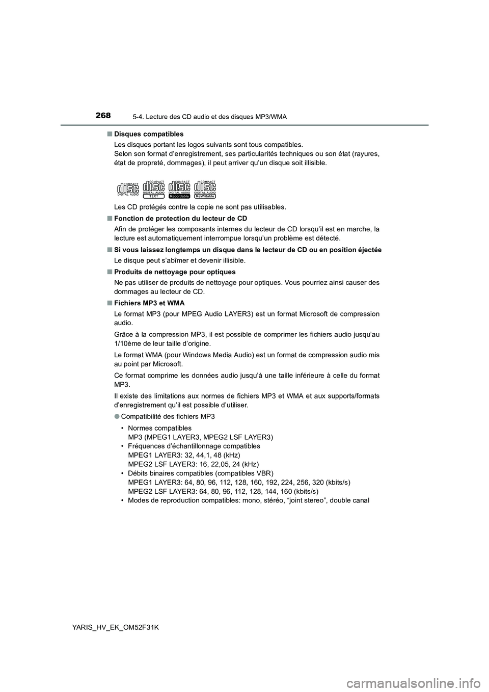 TOYOTA YARIS HYBRID 2015  Manuel du propriétaire (in French) 2685-4. Lecture des CD audio et des disques MP3/WMA
YARIS_HV_EK_OM52F31K 
■ Disques compatibles 
Les disques portant les logos suivants sont tous compatibles. 
Selon son format d’enregistrement, s