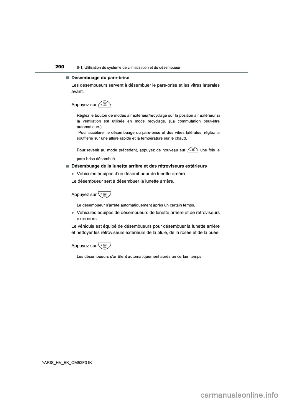 TOYOTA YARIS HYBRID 2015  Manuel du propriétaire (in French) 2906-1. Utilisation du système de climatisation et du désembueur
YARIS_HV_EK_OM52F31K 
■Désembuage du pare-brise 
Les désembueurs servent à désembuer le pare-brise et les vitres latérales 
av