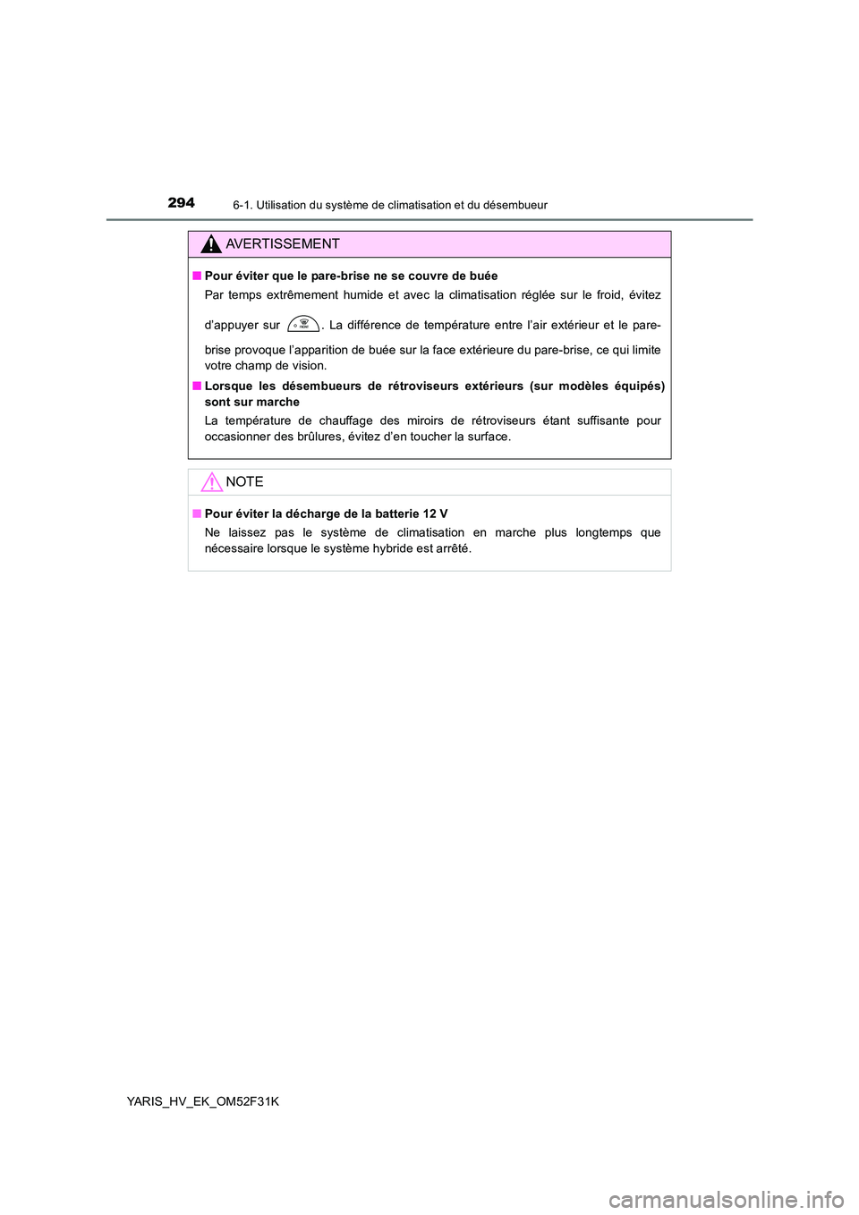 TOYOTA YARIS HYBRID 2015  Manuel du propriétaire (in French) 2946-1. Utilisation du système de climatisation et du désembueur
YARIS_HV_EK_OM52F31K
AVERTISSEMENT
■Pour éviter que le pare-brise ne se couvre de buée 
Par temps extrêmement humide et avec la 
