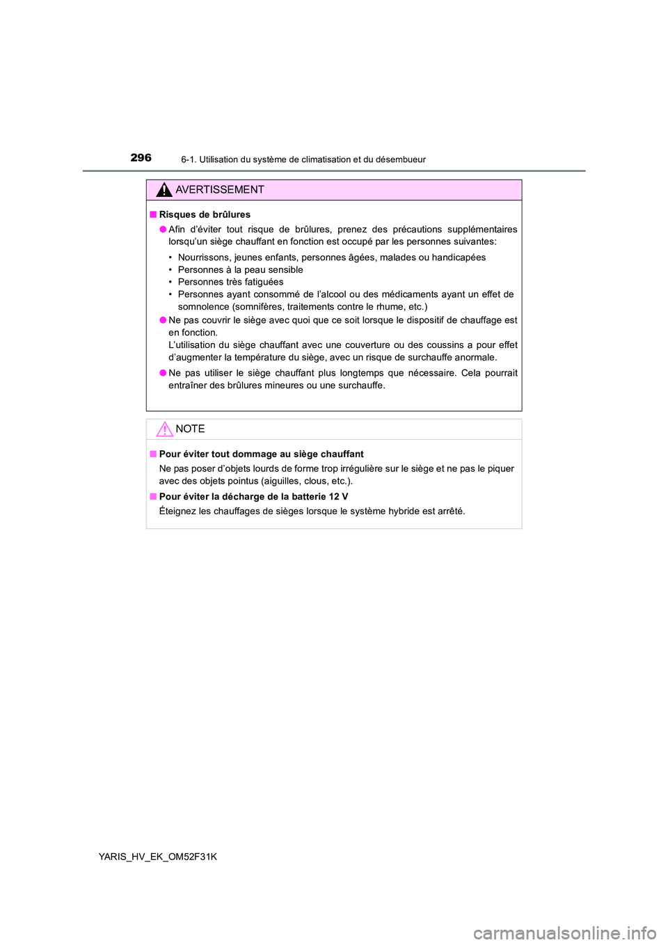 TOYOTA YARIS HYBRID 2015  Manuel du propriétaire (in French) 2966-1. Utilisation du système de climatisation et du désembueur
YARIS_HV_EK_OM52F31K
AVERTISSEMENT
■Risques de brûlures 
● Afin d’éviter tout risque de brûlures, prenez des précautions su