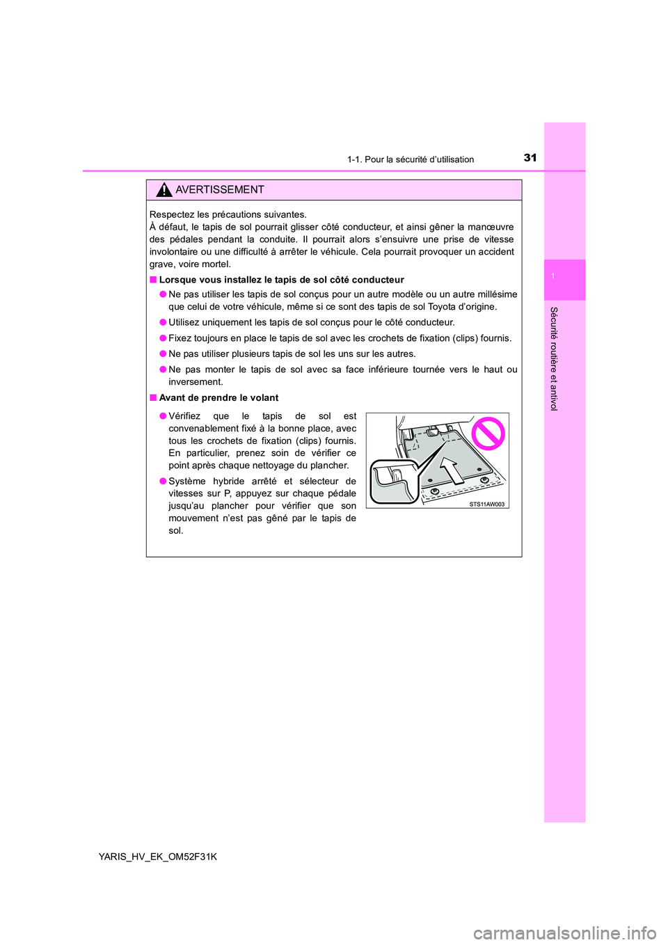 TOYOTA YARIS HYBRID 2015 Manuel du propriétaire (in French) 311-1. Pour la sécurité d’utilisation
1
Sécurité routière et antivol
YARIS_HV_EK_OM52F31K
AVERTISSEMENT
Respectez les précautions suivantes.
À défaut, le tapis de sol pourrait glisser côt TOYOTA YARIS HYBRID 2015 Manuel du propriétaire (in French) 311-1. Pour la sécurité d’utilisation
1
Sécurité routière et antivol
YARIS_HV_EK_OM52F31K
AVERTISSEMENT
Respectez les précautions suivantes.
À défaut, le tapis de sol pourrait glisser côt