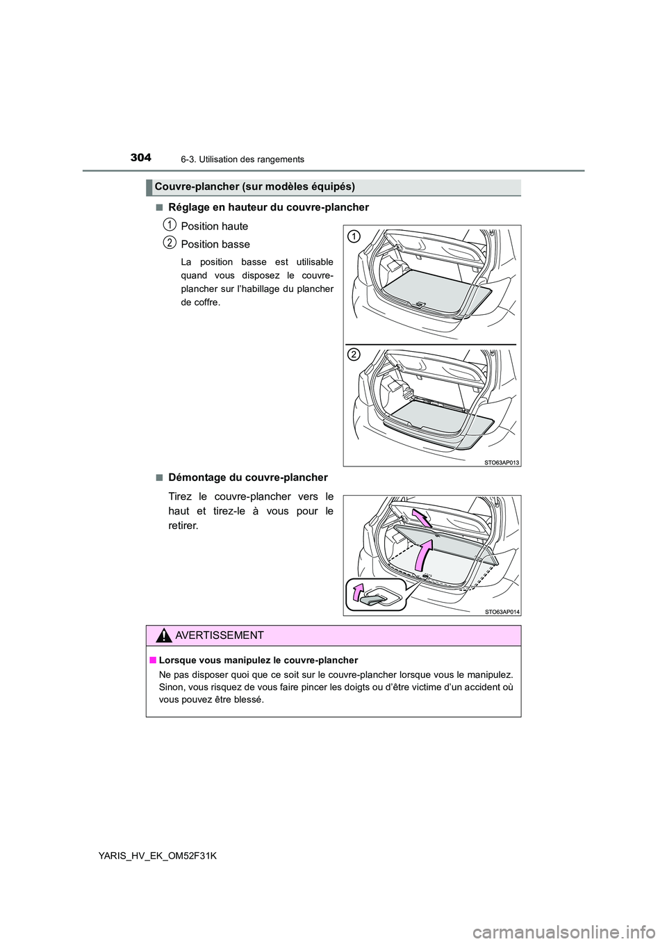 TOYOTA YARIS HYBRID 2015  Manuel du propriétaire (in French) 3046-3. Utilisation des rangements
YARIS_HV_EK_OM52F31K 
■Réglage en hauteur du couvre-plancher 
Position haute 
Position basse
La position basse est utilisable 
quand vous disposez le couvre-
plan
