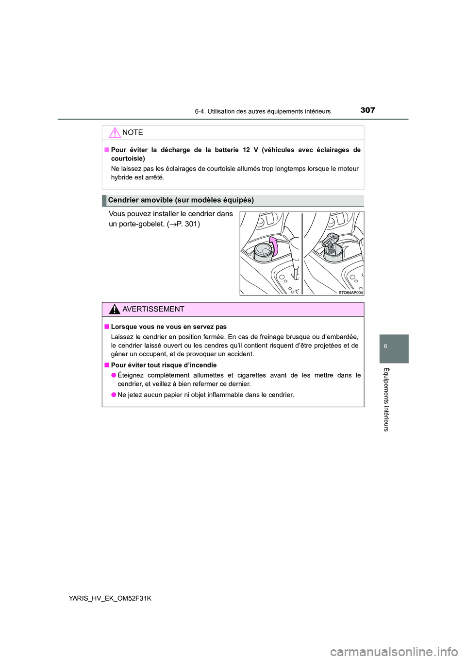 TOYOTA YARIS HYBRID 2015  Manuel du propriétaire (in French) 3076-4. Utilisation des autres équipements intérieurs
6
Équipements intérieurs
YARIS_HV_EK_OM52F31K
Vous pouvez installer le cendrier dans 
un porte-gobelet. ( →P. 301) 
NOTE
■ Pour éviter la