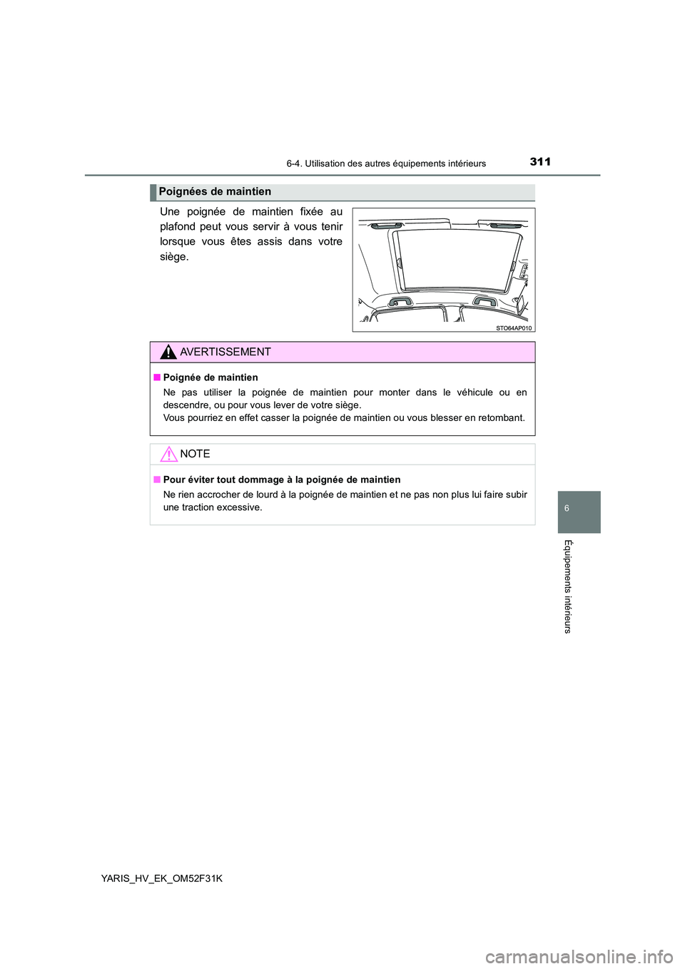 TOYOTA YARIS HYBRID 2015 Manuel du propriétaire (in French) 3116-4. Utilisation des autres équipements intérieurs
6
Équipements intérieurs
YARIS_HV_EK_OM52F31K
Une poignée de maintien fixée au
plafond peut vous servir à vous tenir
lorsque vous êtes as TOYOTA YARIS HYBRID 2015 Manuel du propriétaire (in French) 3116-4. Utilisation des autres équipements intérieurs
6
Équipements intérieurs
YARIS_HV_EK_OM52F31K
Une poignée de maintien fixée au
plafond peut vous servir à vous tenir
lorsque vous êtes as
