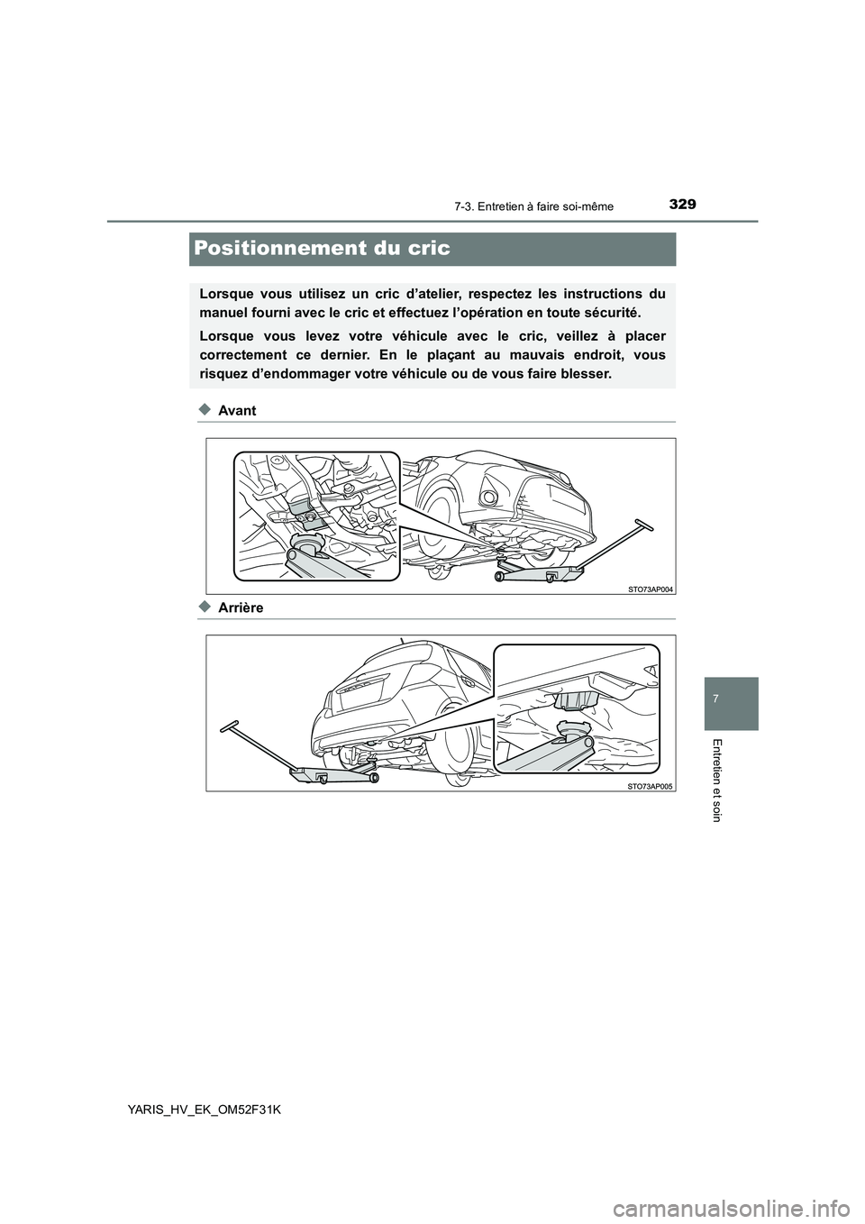 TOYOTA YARIS HYBRID 2015  Manuel du propriétaire (in French) 3297-3. Entretien à faire soi-même
7
Entretien et soin
YARIS_HV_EK_OM52F31K
Positionnement du cric
◆Avant
◆Arrière
Lorsque vous utilisez un cric d’atelier, respectez les instructions du 
manu