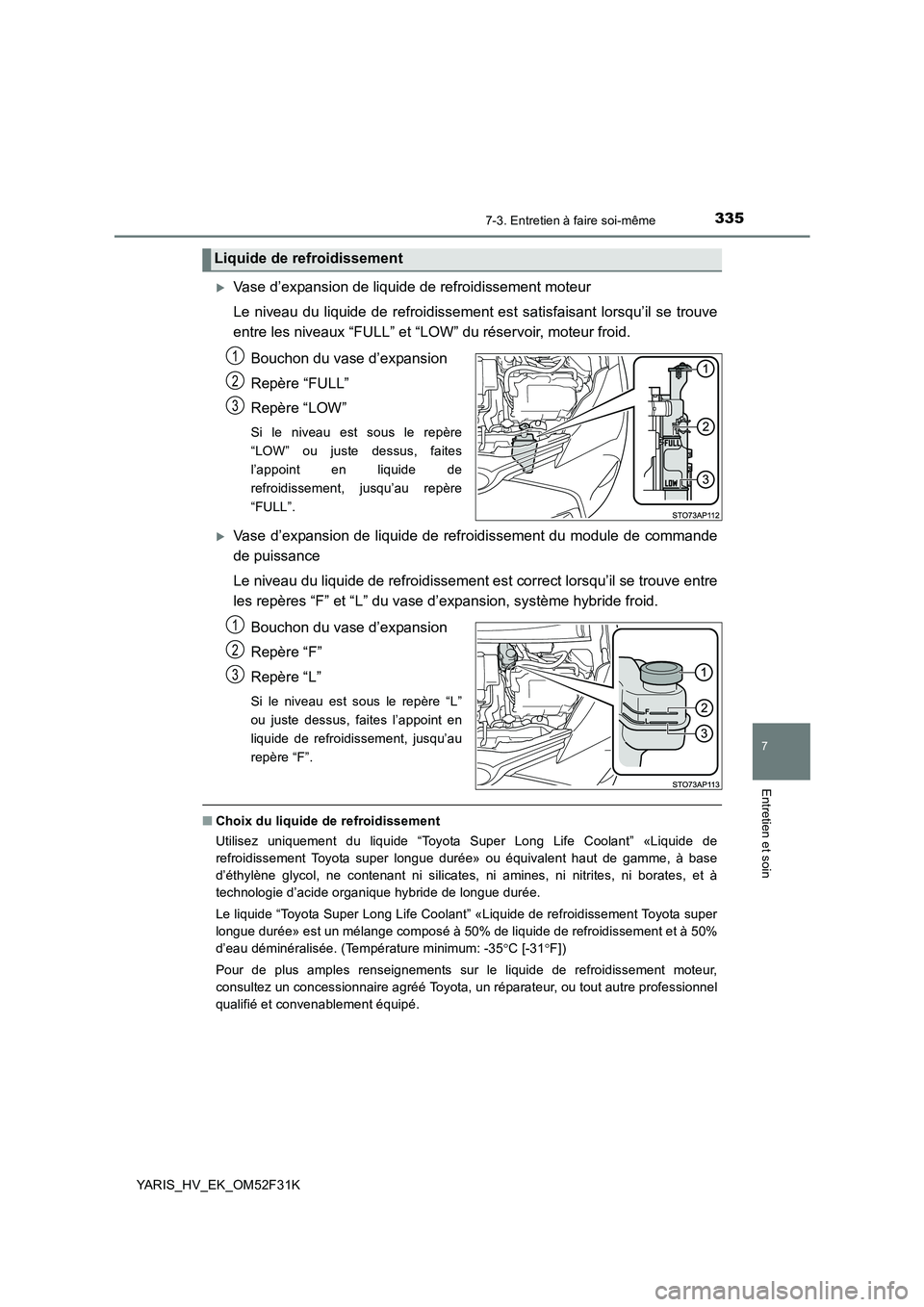 TOYOTA YARIS HYBRID 2015  Manuel du propriétaire (in French) 3357-3. Entretien à faire soi-même
7
Entretien et soin
YARIS_HV_EK_OM52F31K
�XVase d’expansion de liquide de refroidissement moteur 
Le niveau du liquide de refroidissement est satisfaisant lorsqu