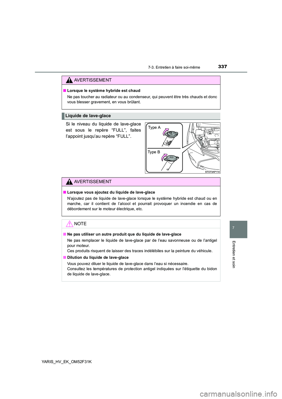 TOYOTA YARIS HYBRID 2015  Manuel du propriétaire (in French) 3377-3. Entretien à faire soi-même
7
Entretien et soin
YARIS_HV_EK_OM52F31K
Si le niveau du liquide de lave-glace 
est sous le repère “FULL”, faites 
l’appoint jusqu’au repère “FULL”.
