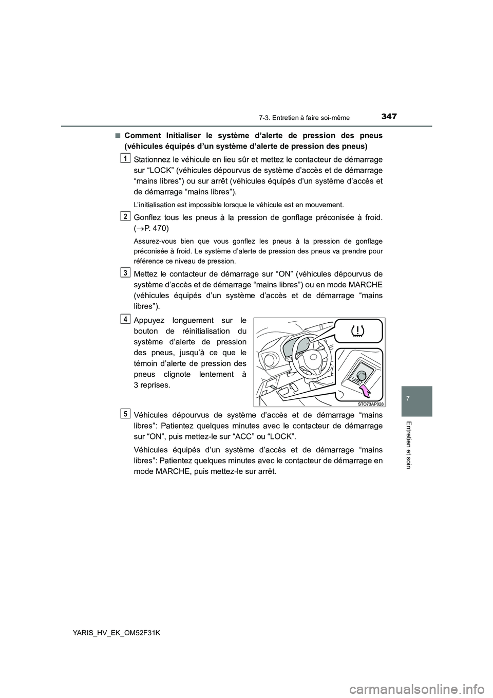 TOYOTA YARIS HYBRID 2015 Manuel du propriétaire (in French) 3477-3. Entretien à faire soi-même
7
Entretien et soin
YARIS_HV_EK_OM52F31K
■Comment Initialiser le système d’alerte de pression des pneus
(véhicules équipés d’un système d’alerte de TOYOTA YARIS HYBRID 2015 Manuel du propriétaire (in French) 3477-3. Entretien à faire soi-même
7
Entretien et soin
YARIS_HV_EK_OM52F31K
■Comment Initialiser le système d’alerte de pression des pneus
(véhicules équipés d’un système d’alerte de