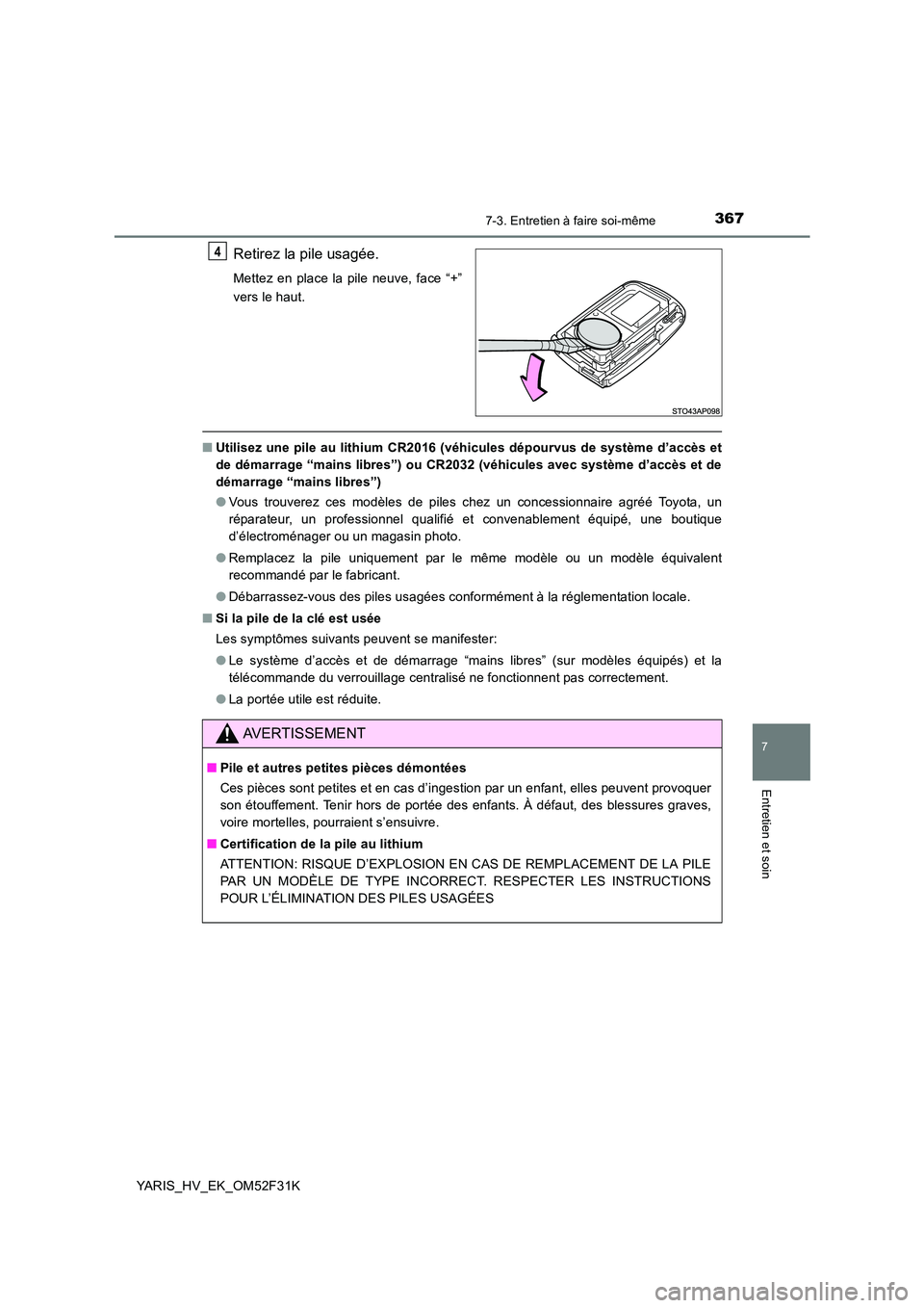 TOYOTA YARIS HYBRID 2015  Manuel du propriétaire (in French) 3677-3. Entretien à faire soi-même
7
Entretien et soin
YARIS_HV_EK_OM52F31K
Retirez la pile usagée.
Mettez en place la pile neuve, face “+” 
vers le haut.
■ Utilisez une pile au lithium CR201