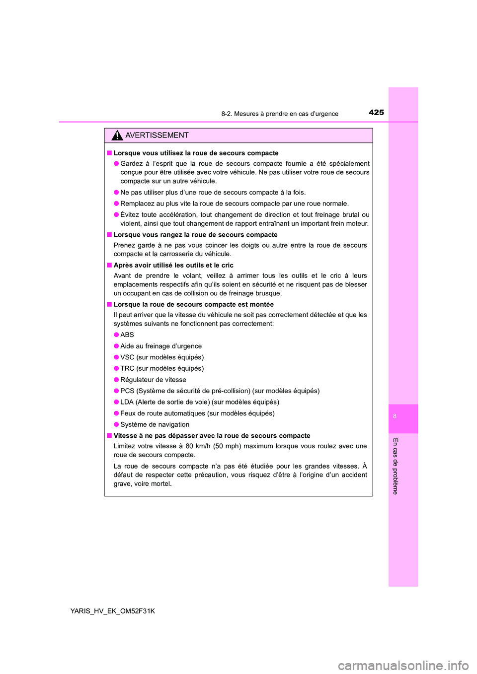 TOYOTA YARIS HYBRID 2015 Manuel du propriétaire (in French) 4258-2. Mesures à prendre en cas d’urgence
8
En cas de problème
YARIS_HV_EK_OM52F31K
AVERTISSEMENT
■Lorsque vous utilisez la roue de secours compacte
● Gardez à l’esprit que la roue de sec TOYOTA YARIS HYBRID 2015 Manuel du propriétaire (in French) 4258-2. Mesures à prendre en cas d’urgence
8
En cas de problème
YARIS_HV_EK_OM52F31K
AVERTISSEMENT
■Lorsque vous utilisez la roue de secours compacte
● Gardez à l’esprit que la roue de sec