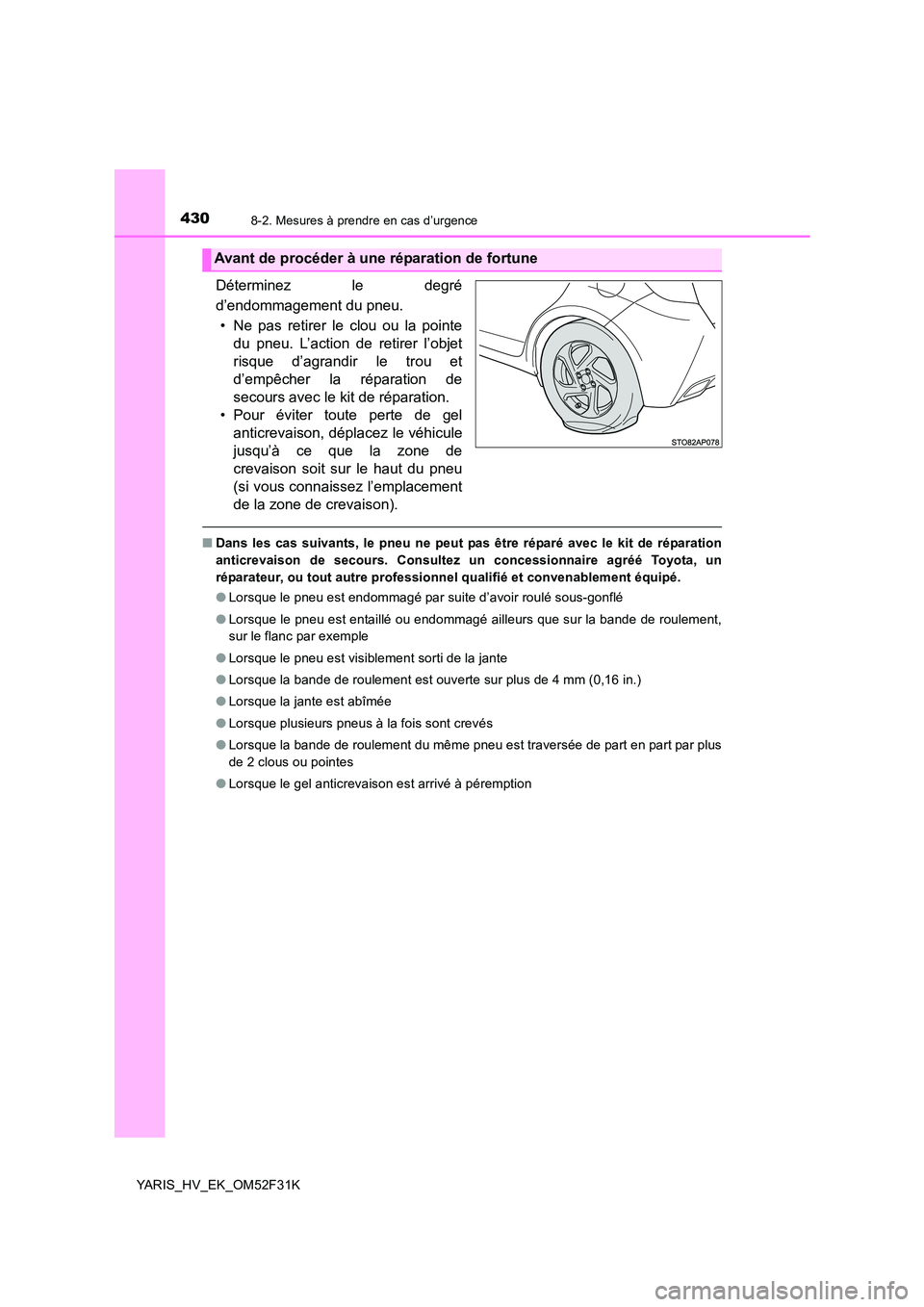 TOYOTA YARIS HYBRID 2015 Manuel du propriétaire (in French) 4308-2. Mesures à prendre en cas d’urgence
YARIS_HV_EK_OM52F31K
Déterminez le degré
d’endommagement du pneu.
• Ne pas retirer le clou ou la pointe
du pneu. L’action de retirer l’objet
r TOYOTA YARIS HYBRID 2015 Manuel du propriétaire (in French) 4308-2. Mesures à prendre en cas d’urgence
YARIS_HV_EK_OM52F31K
Déterminez le degré
d’endommagement du pneu.
• Ne pas retirer le clou ou la pointe
du pneu. L’action de retirer l’objet
r