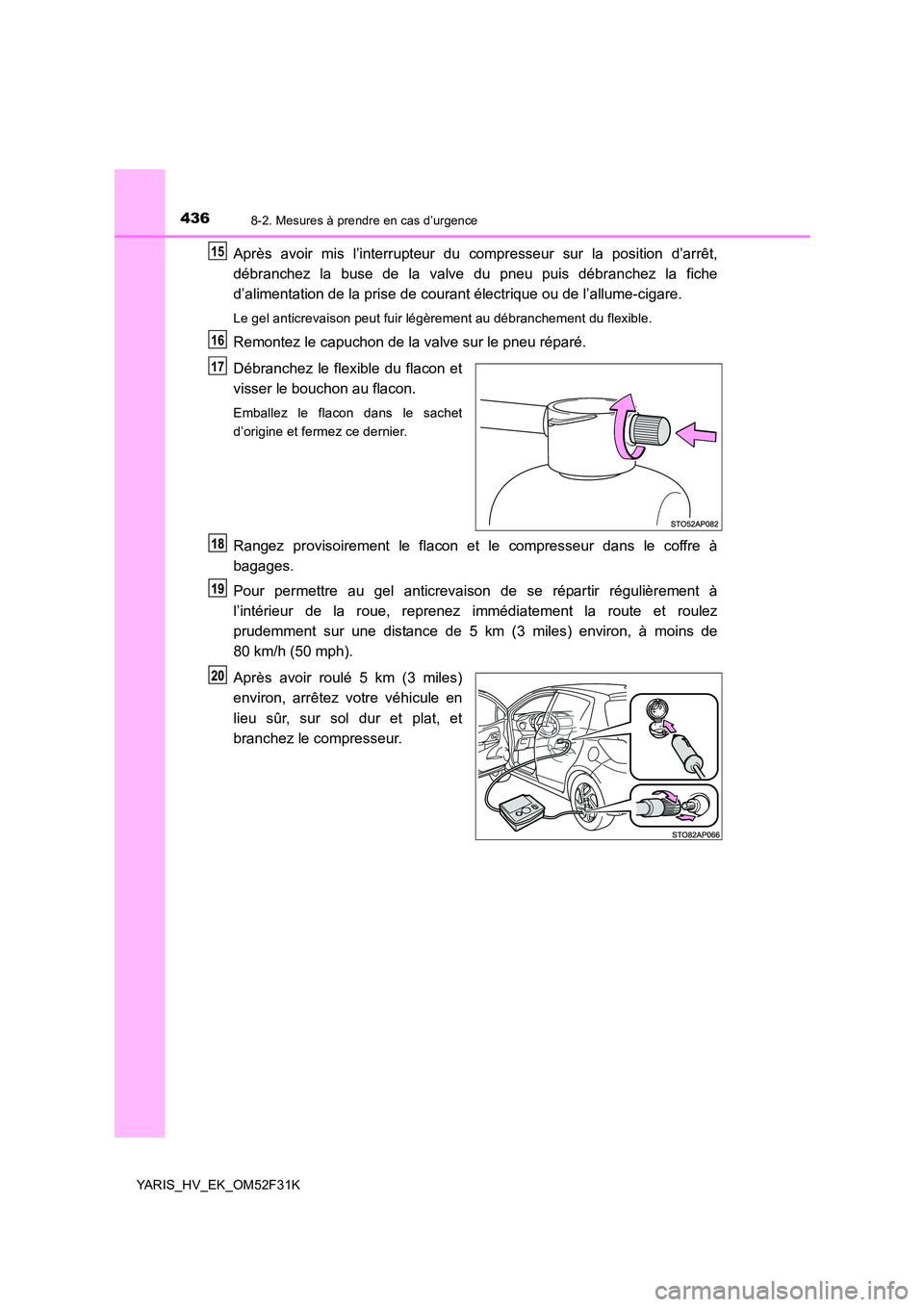 TOYOTA YARIS HYBRID 2015 Manuel du propriétaire (in French) 4368-2. Mesures à prendre en cas d’urgence
YARIS_HV_EK_OM52F31K
Après avoir mis l’interrupteur du compresseur sur la position d’arrêt,
débranchez la buse de la valve du pneu puis débranche TOYOTA YARIS HYBRID 2015 Manuel du propriétaire (in French) 4368-2. Mesures à prendre en cas d’urgence
YARIS_HV_EK_OM52F31K
Après avoir mis l’interrupteur du compresseur sur la position d’arrêt,
débranchez la buse de la valve du pneu puis débranche