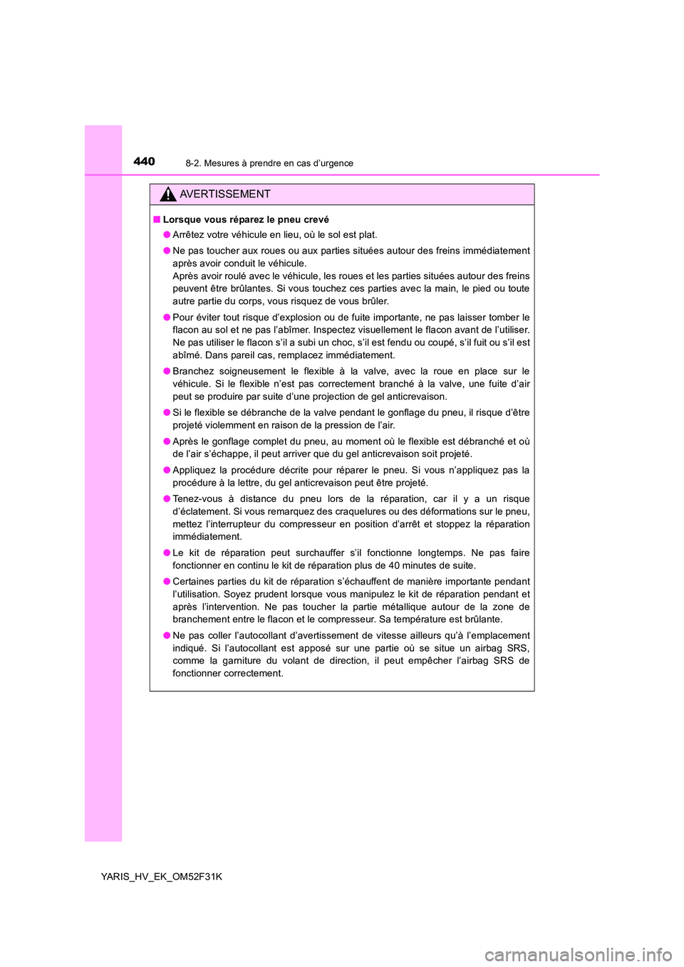 TOYOTA YARIS HYBRID 2015 Manuel du propriétaire (in French) 4408-2. Mesures à prendre en cas d’urgence
YARIS_HV_EK_OM52F31K
AVERTISSEMENT
■Lorsque vous réparez le pneu crevé
● Arrêtez votre véhicule en lieu, où le sol est plat.
● Ne pas toucher TOYOTA YARIS HYBRID 2015 Manuel du propriétaire (in French) 4408-2. Mesures à prendre en cas d’urgence
YARIS_HV_EK_OM52F31K
AVERTISSEMENT
■Lorsque vous réparez le pneu crevé
● Arrêtez votre véhicule en lieu, où le sol est plat.
● Ne pas toucher